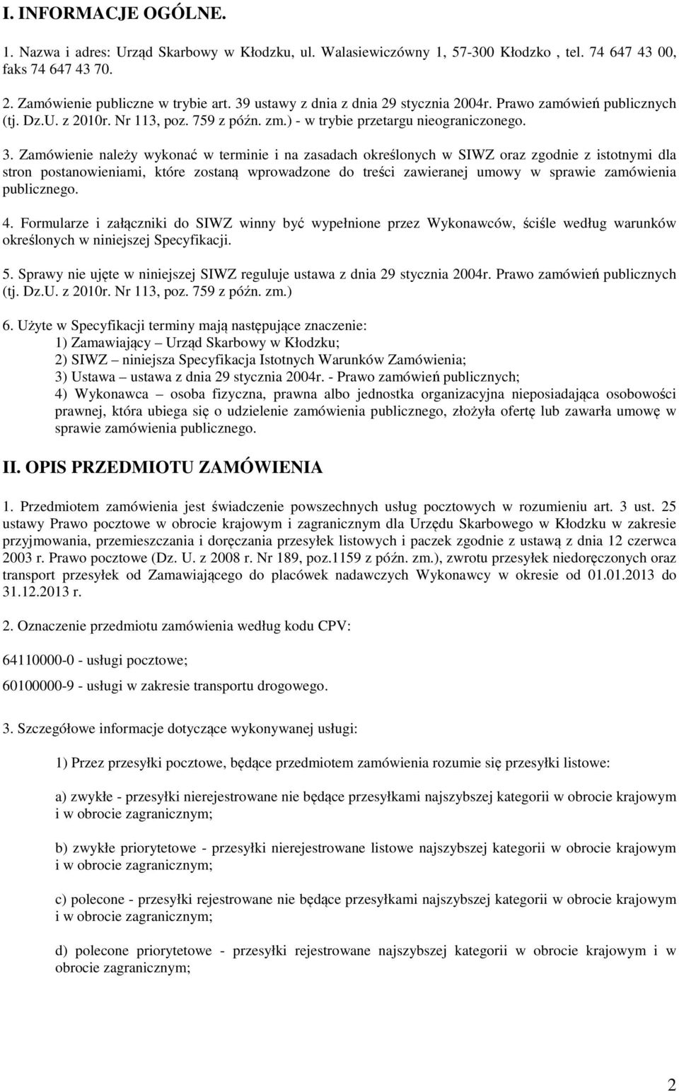 Zamówienie należy wykonać w terminie i na zasadach określonych w SIWZ oraz zgodnie z istotnymi dla stron postanowieniami, które zostaną wprowadzone do treści zawieranej umowy w sprawie zamówienia