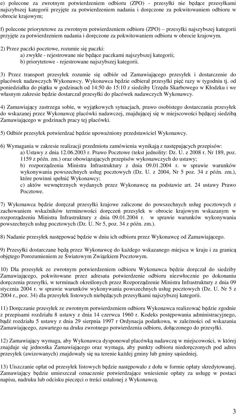 2) Przez paczki pocztowe, rozumie się paczki: a) zwykłe - rejestrowane nie będące paczkami najszybszej kategorii; b) priorytetowe - rejestrowane najszybszej kategorii.