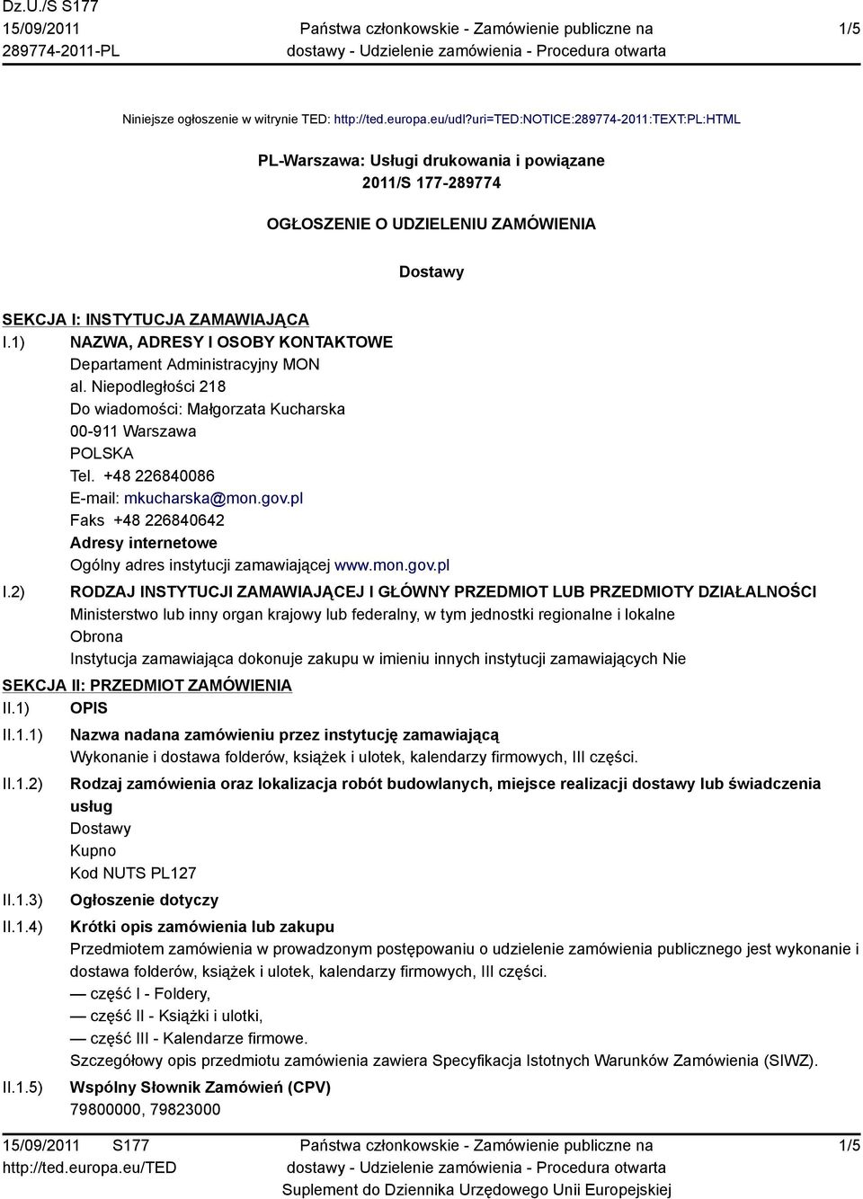 1) NAZWA, ADRESY I OSOBY KONTAKTOWE Departament Administracyjny MON al. Niepodległości 218 Do wiadomości: Małgorzata Kucharska 00-911 Warszawa Tel. +48 226840086 E-mail: mkucharska@mon.gov.