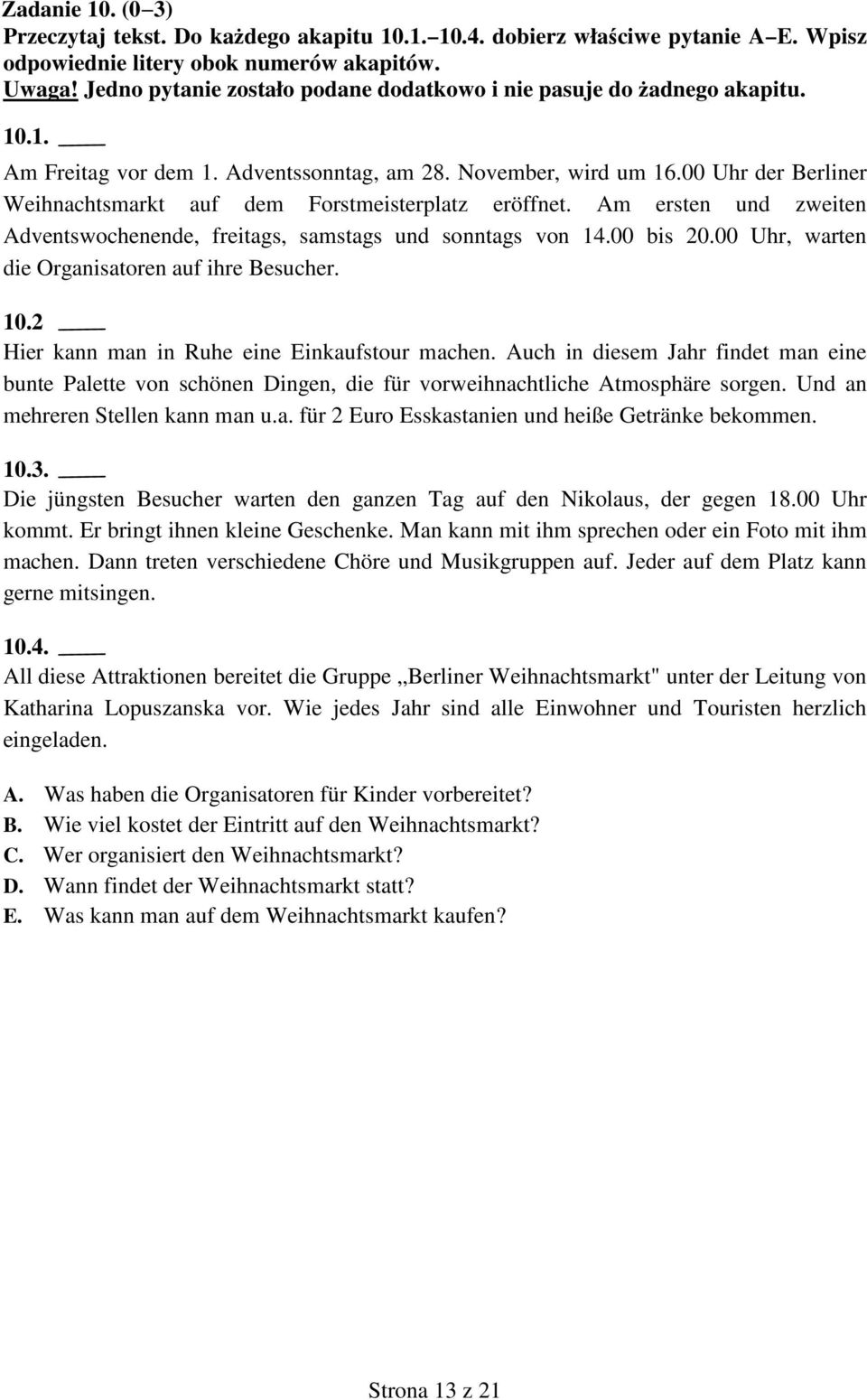 00 Uhr der Berliner Weihnachtsmarkt auf dem Forstmeisterplatz eröffnet. Am ersten und zweiten Adventswochenende, freitags, samstags und sonntags von 14.00 bis 20.