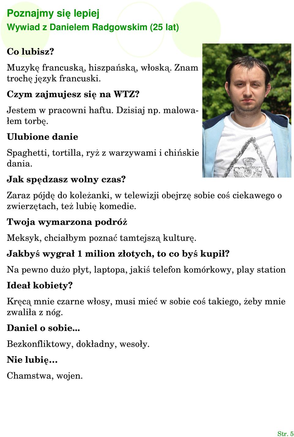 Zaraz pójdę do koleżanki, w telewizji obejrzę sobie coś ciekawego o zwierzętach, też lubię komedie. Twoja wymarzona podróż Meksyk, chciałbym poznać tamtejszą kulturę.