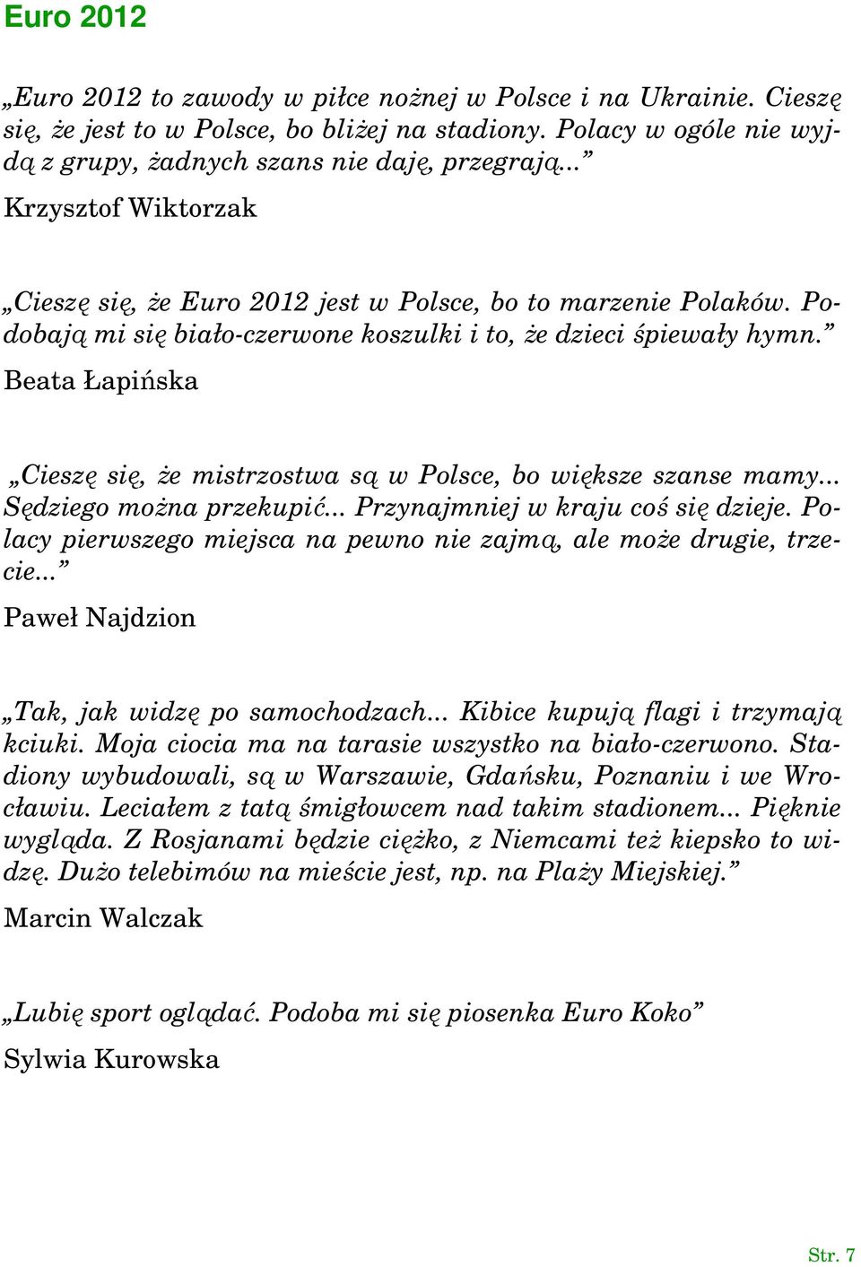 Beata Łapińska Cieszę się, że mistrzostwa są w Polsce, bo większe szanse mamy... Sędziego można przekupić... Przynajmniej w kraju coś się dzieje.