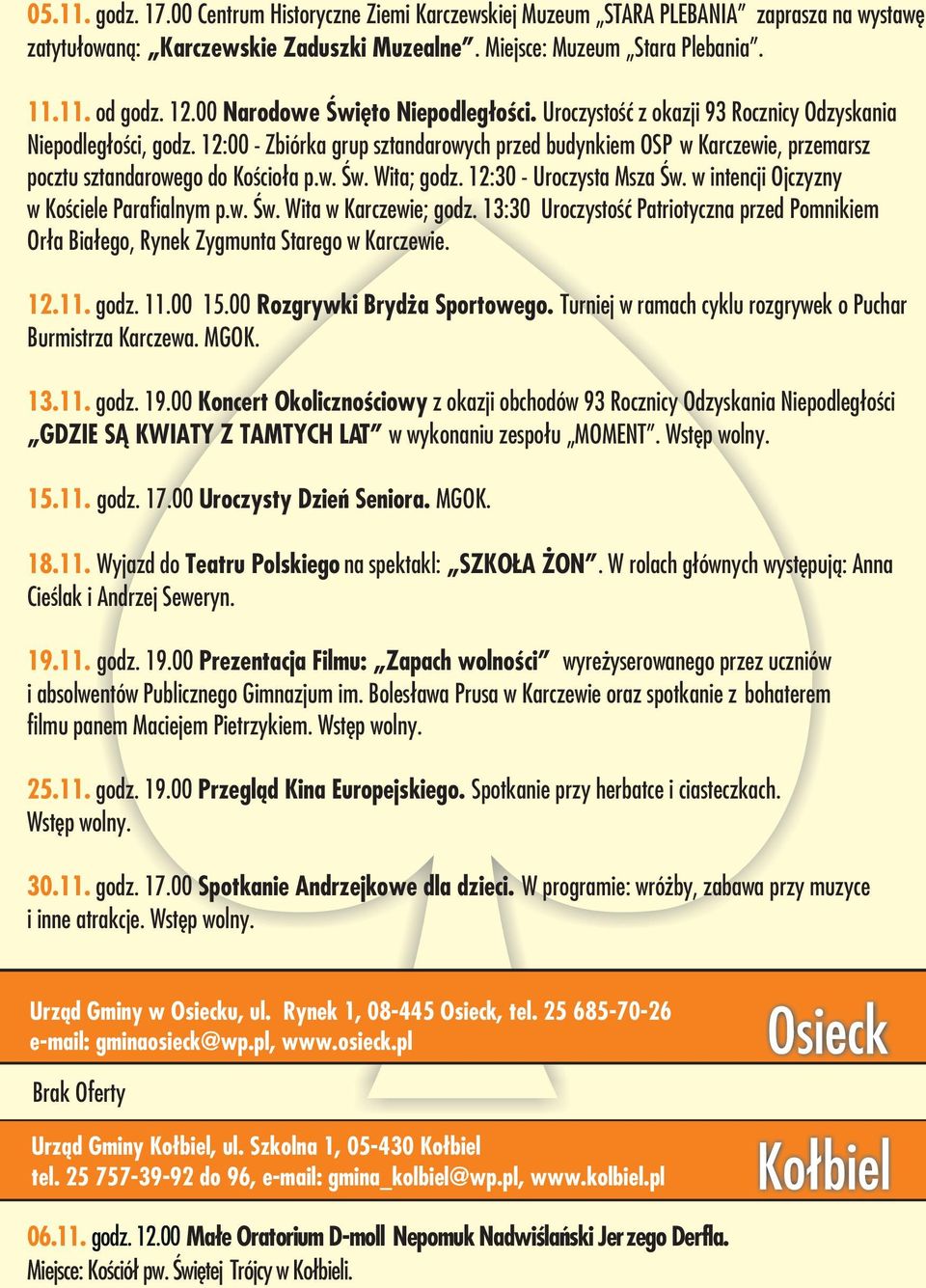 12:00 - Zbiórka grup sztandarowych przed budynkiem OSP w Karczewie, przemarsz pocztu sztandarowego do Koœcio³a p.w. Œw. Wita; godz. 12:30 - Uroczysta Msza Œw.
