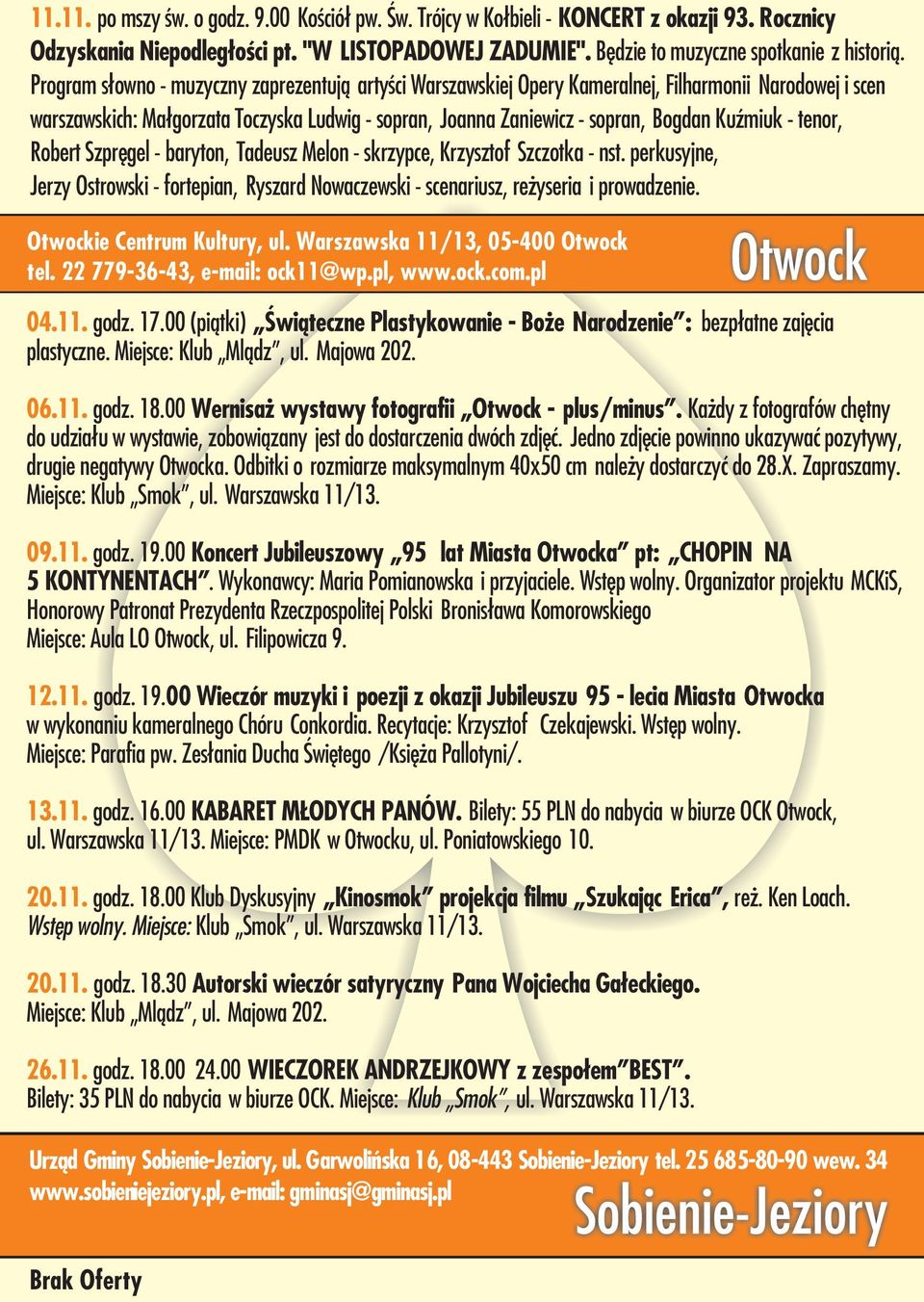 - tenor, Robert Szprêgel - baryton, Tadeusz Melon - skrzypce, Krzysztof Szczotka - nst. perkusyjne, Jerzy Ostrowski - fortepian, Ryszard Nowaczewski - scenariusz, re yseria i prowadzenie.