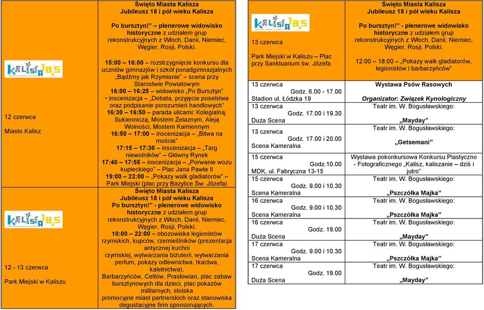 przyjęcie poselstwa oraz podpisanie porozumień handlowych 16:30 16:50 parada ulicami: Kolegialną, Sukienniczą, Mostem Żelaznym, Aleją Wolności, Mostem Kamiennym 16:50 17:00 inscenizacja Bitwa na