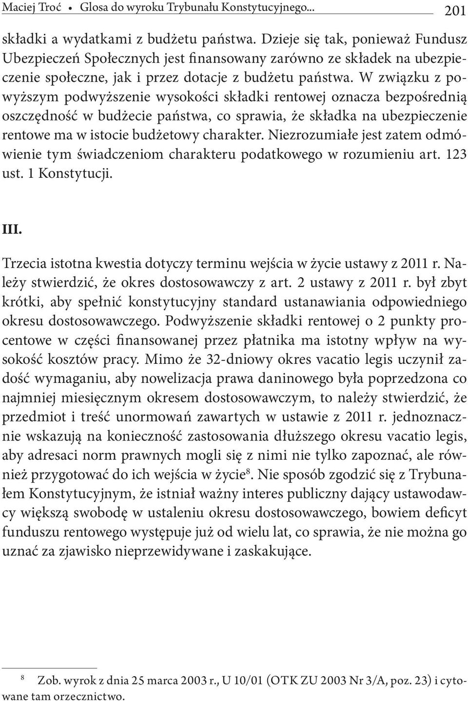 W związku z powyższym podwyższenie wysokości składki rentowej oznacza bezpośrednią oszczędność w budżecie państwa, co sprawia, że składka na ubezpieczenie rentowe ma w istocie budżetowy charakter.