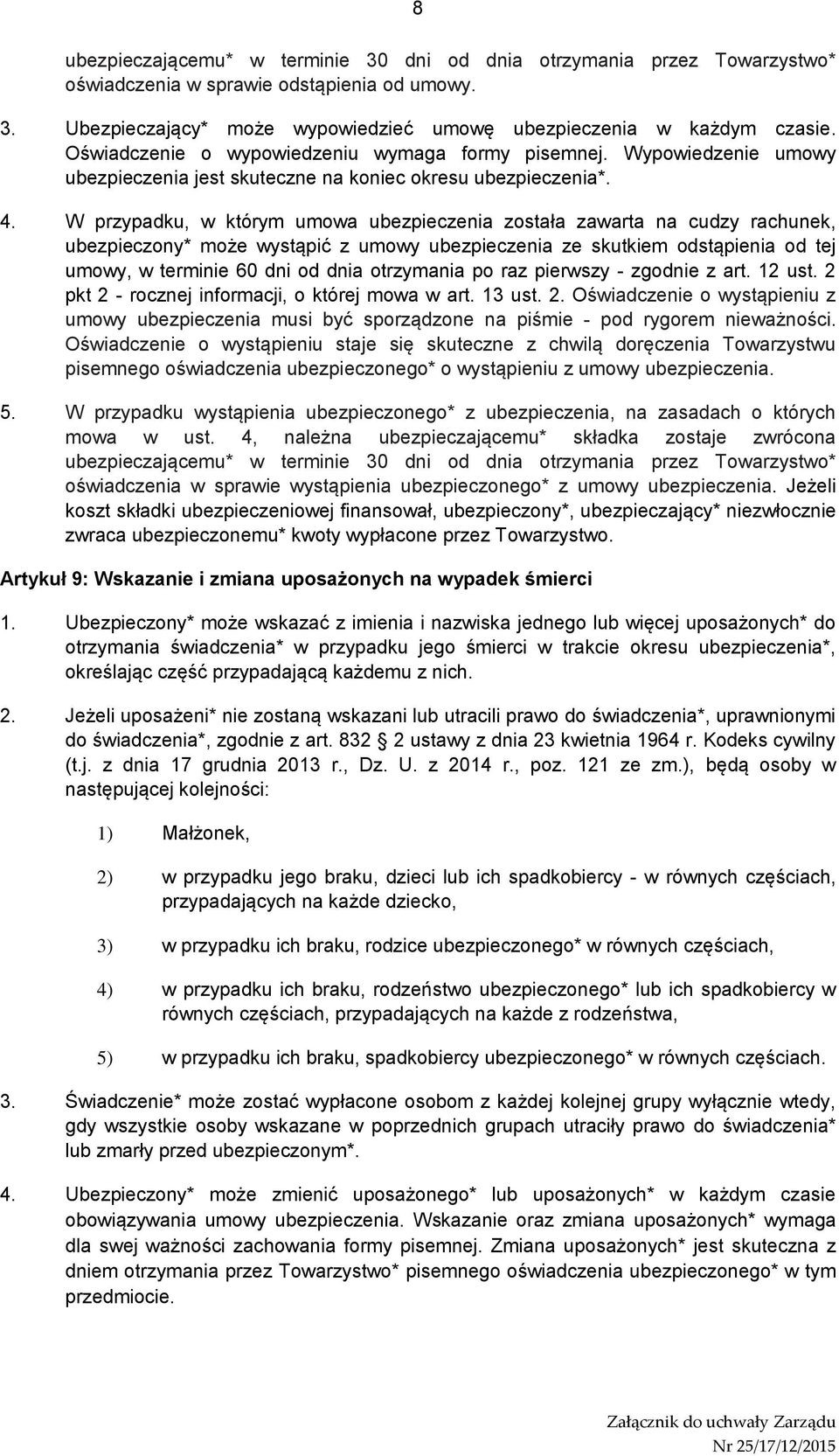W przypadku, w którym umowa ubezpieczenia została zawarta na cudzy rachunek, ubezpieczony* może wystąpić z umowy ubezpieczenia ze skutkiem odstąpienia od tej umowy, w terminie 60 dni od dnia