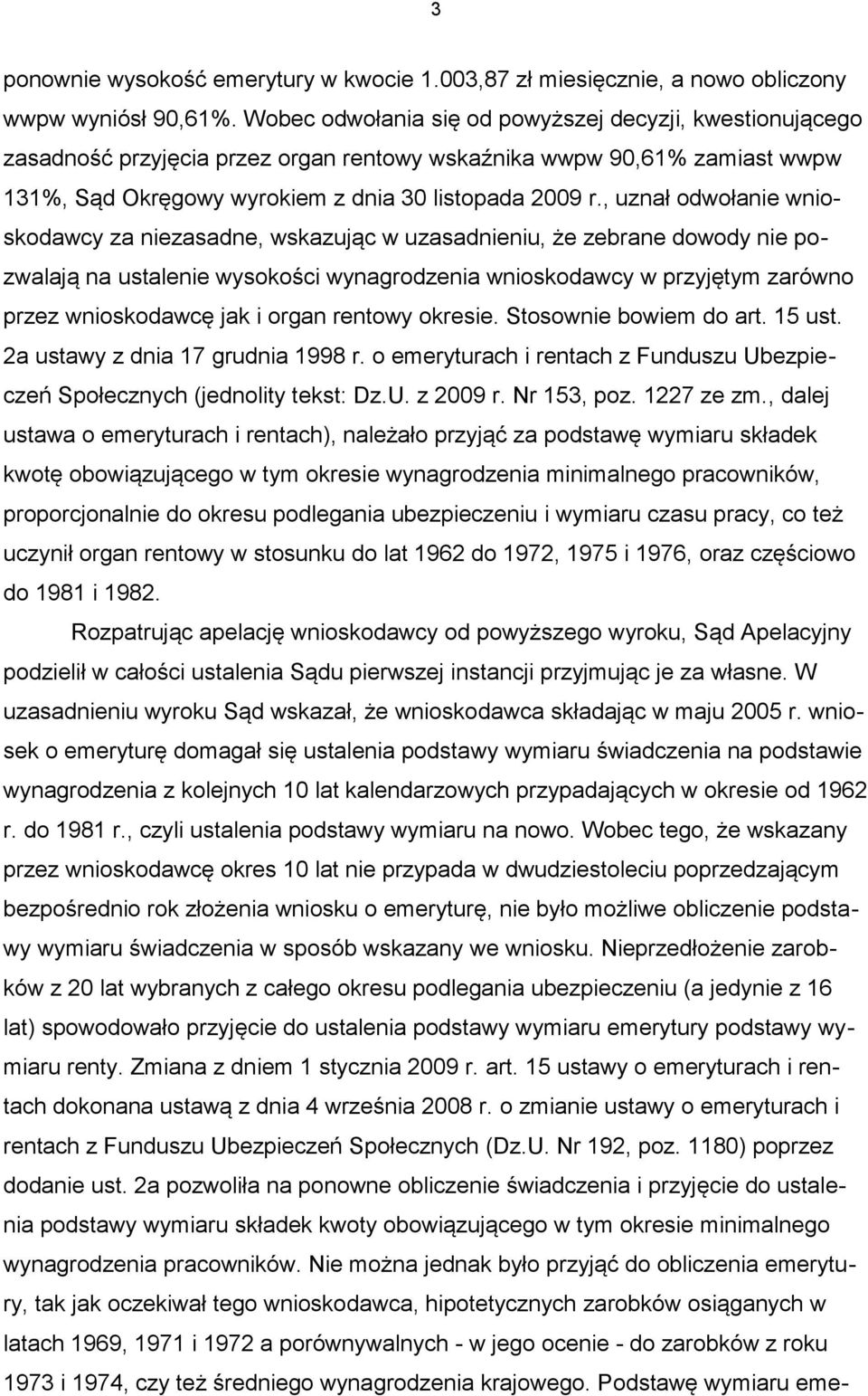 , uznał odwołanie wnioskodawcy za niezasadne, wskazując w uzasadnieniu, że zebrane dowody nie pozwalają na ustalenie wysokości wynagrodzenia wnioskodawcy w przyjętym zarówno przez wnioskodawcę jak i