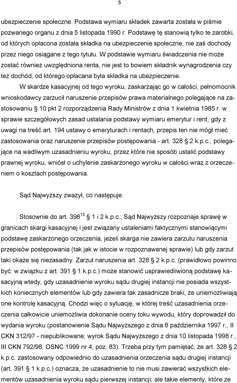 W podstawie wymiaru świadczenia nie może zostać również uwzględniona renta, nie jest to bowiem składnik wynagrodzenia czy też dochód, od którego opłacana była składka na ubezpieczenie.