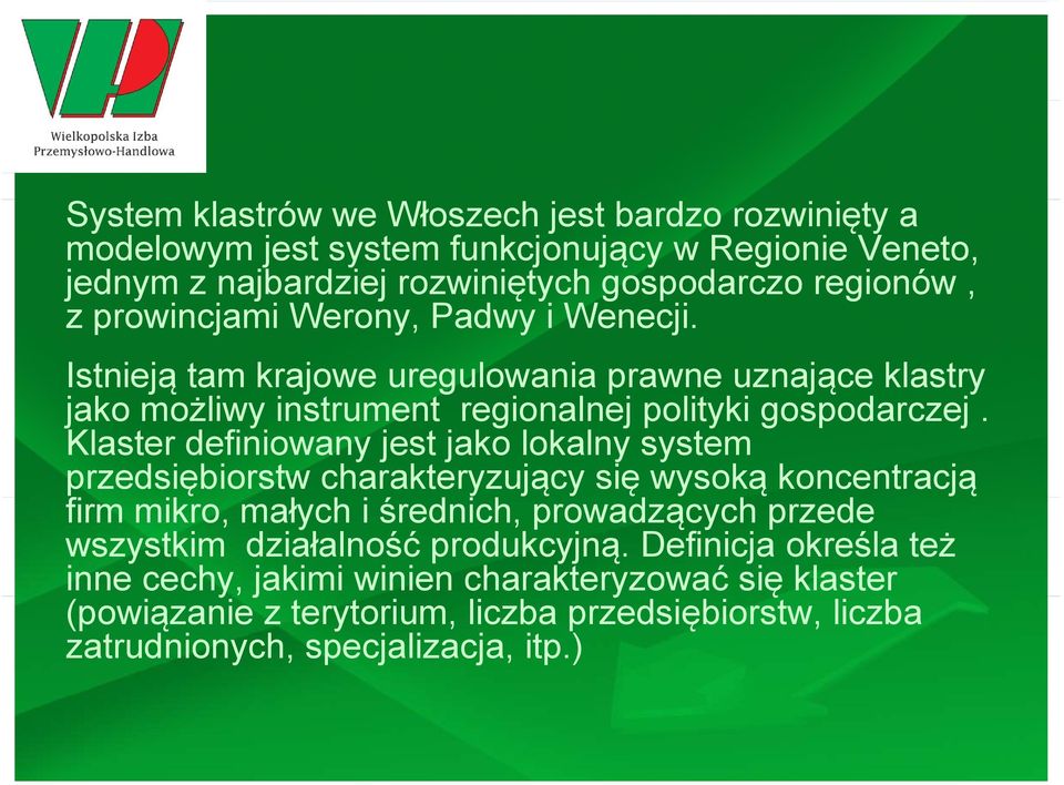 Klaster definiowany jest jako lokalny system przedsiębiorstw charakteryzujący się wysoką koncentracją firm mikro, małych i średnich, prowadzących przede wszystkim