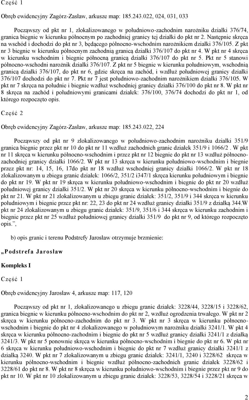 Następnie skręca na wschód i dochodzi do pkt nr 3, będącego północno-wschodnim narożnikiem działki 376/105. Z pkt nr 3 biegnie w kierunku północnym zachodnią granicą działki 376/107 do pkt nr 4.