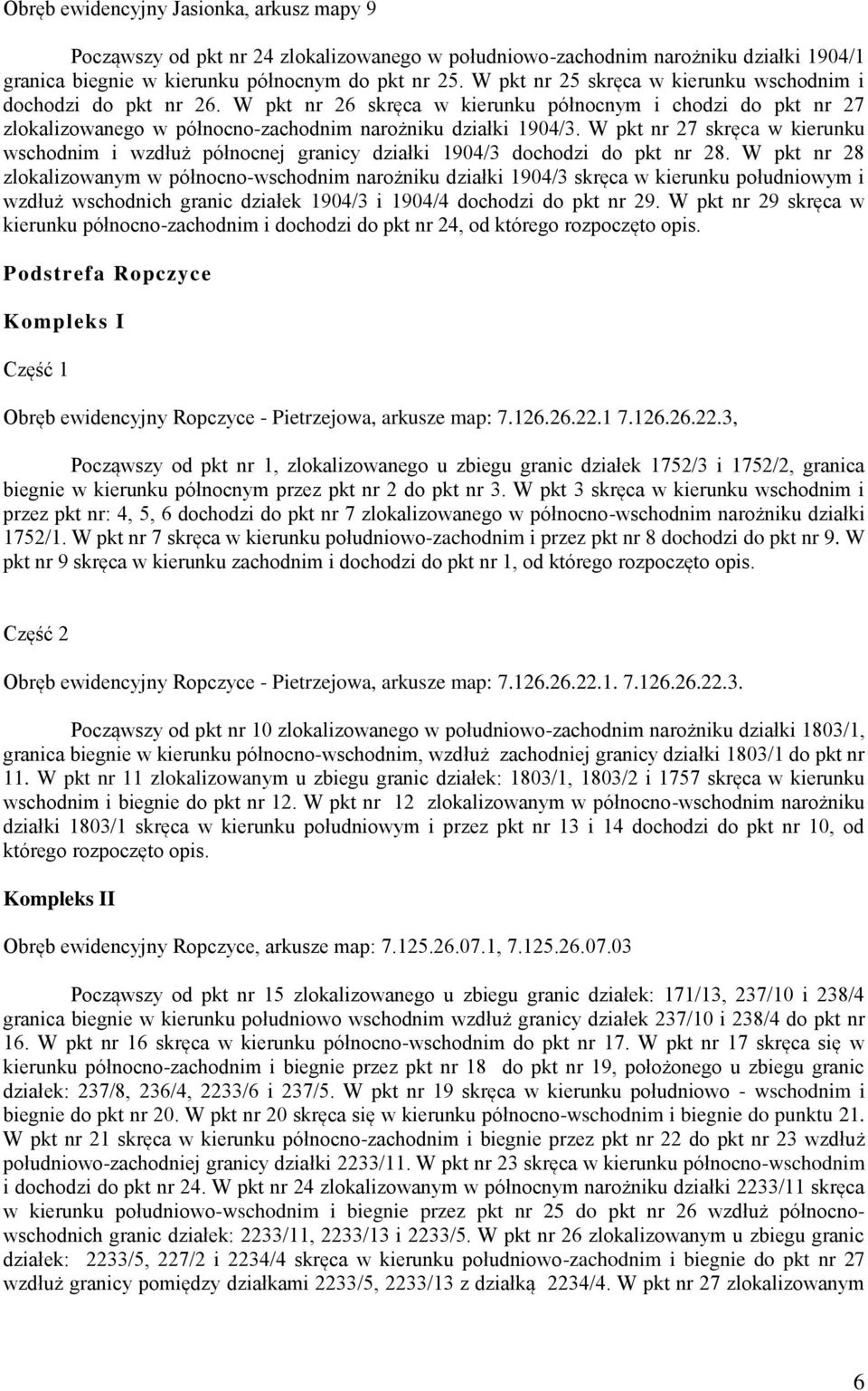 W pkt nr 27 skręca w kierunku wschodnim i wzdłuż północnej granicy działki 1904/3 dochodzi do pkt nr 28.