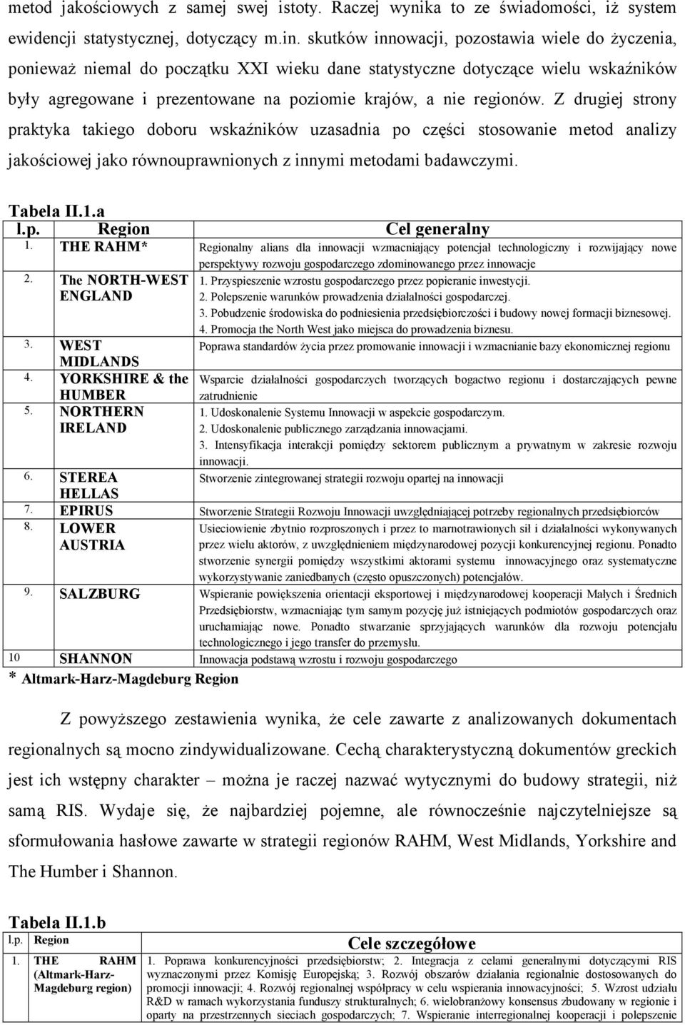 Z drugiej strony praktyka takiego doboru wskaźników uzasadnia po części stosowanie metod analizy jakościowej jako równouprawnionych z innymi metodami badawczymi. Tabela II.1.a l.p. Region Cel generalny 1.