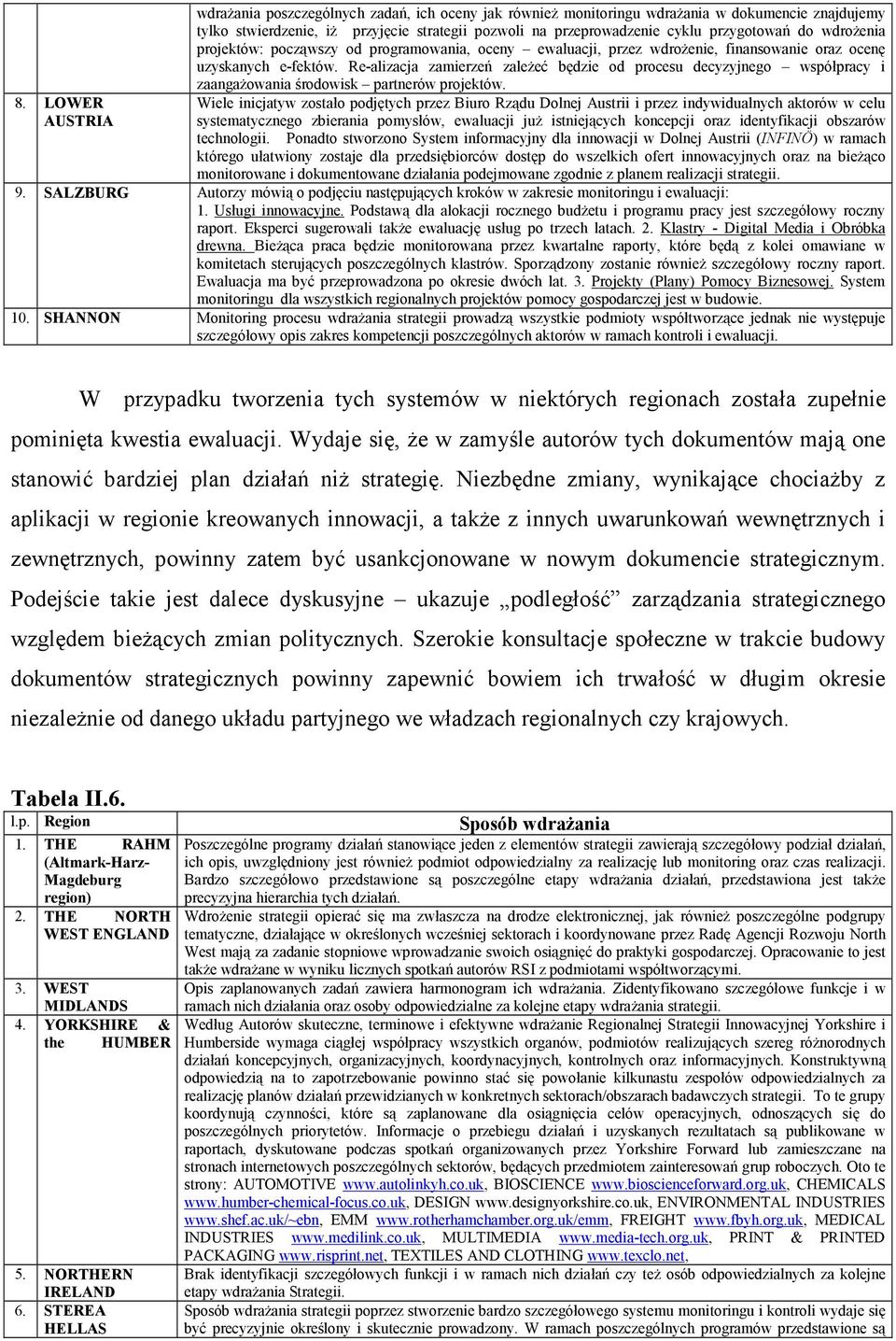 Re-alizacja zamierzeń zależeć będzie od procesu decyzyjnego współpracy i zaangażowania środowisk partnerów projektów. 8.