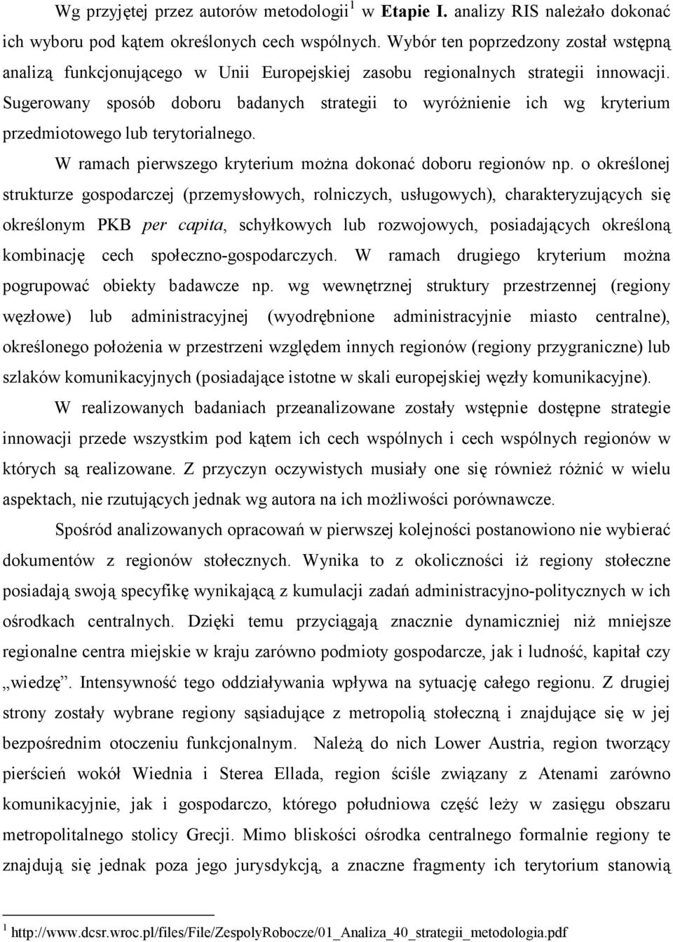 Sugerowany sposób doboru badanych strategii to wyróżnienie ich wg kryterium przedmiotowego lub terytorialnego. W ramach pierwszego kryterium można dokonać doboru regionów np.