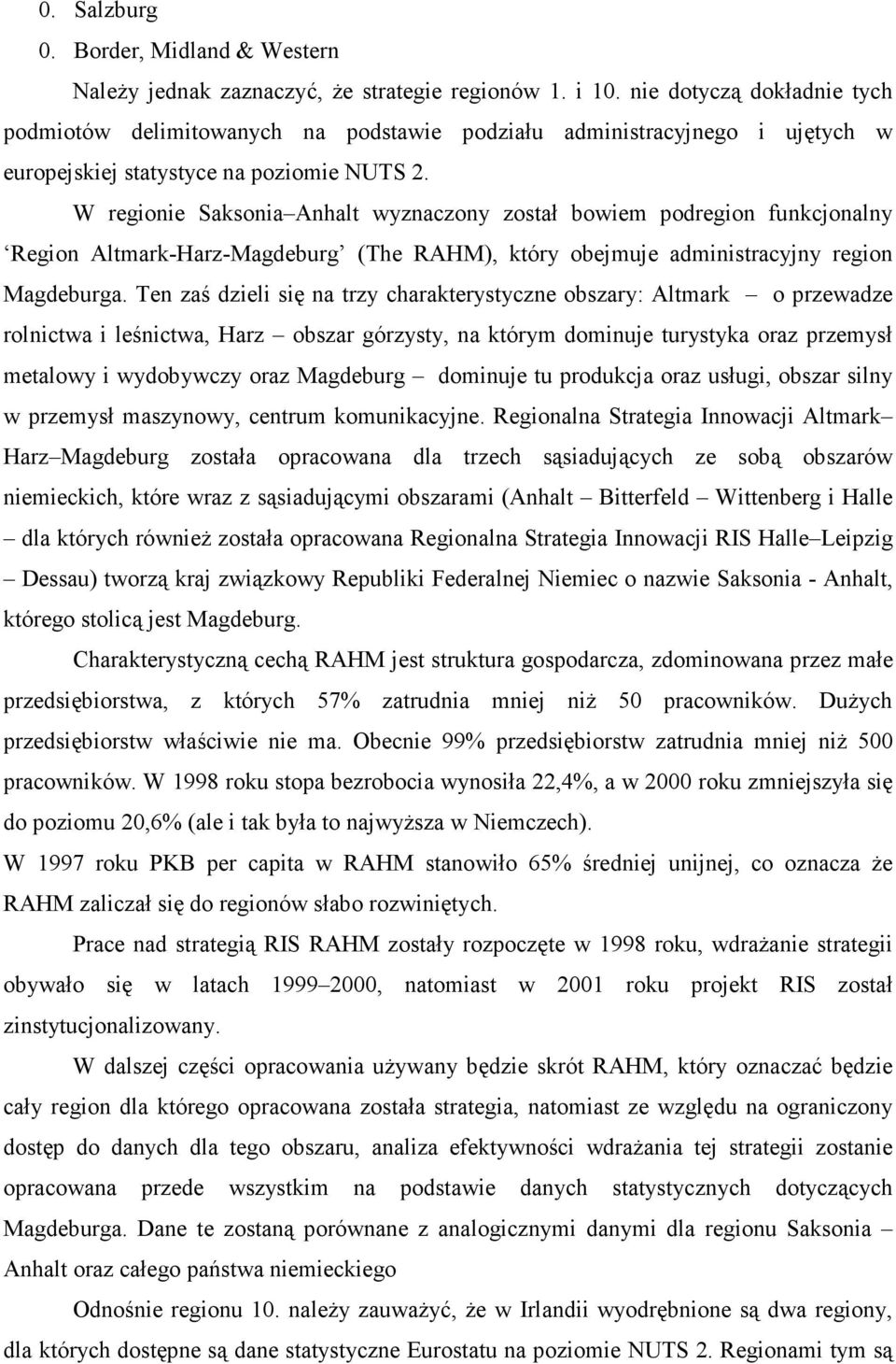 W regionie Saksonia Anhalt wyznaczony został bowiem podregion funkcjonalny Region Altmark-Harz-Magdeburg (The RAHM), który obejmuje administracyjny region Magdeburga.