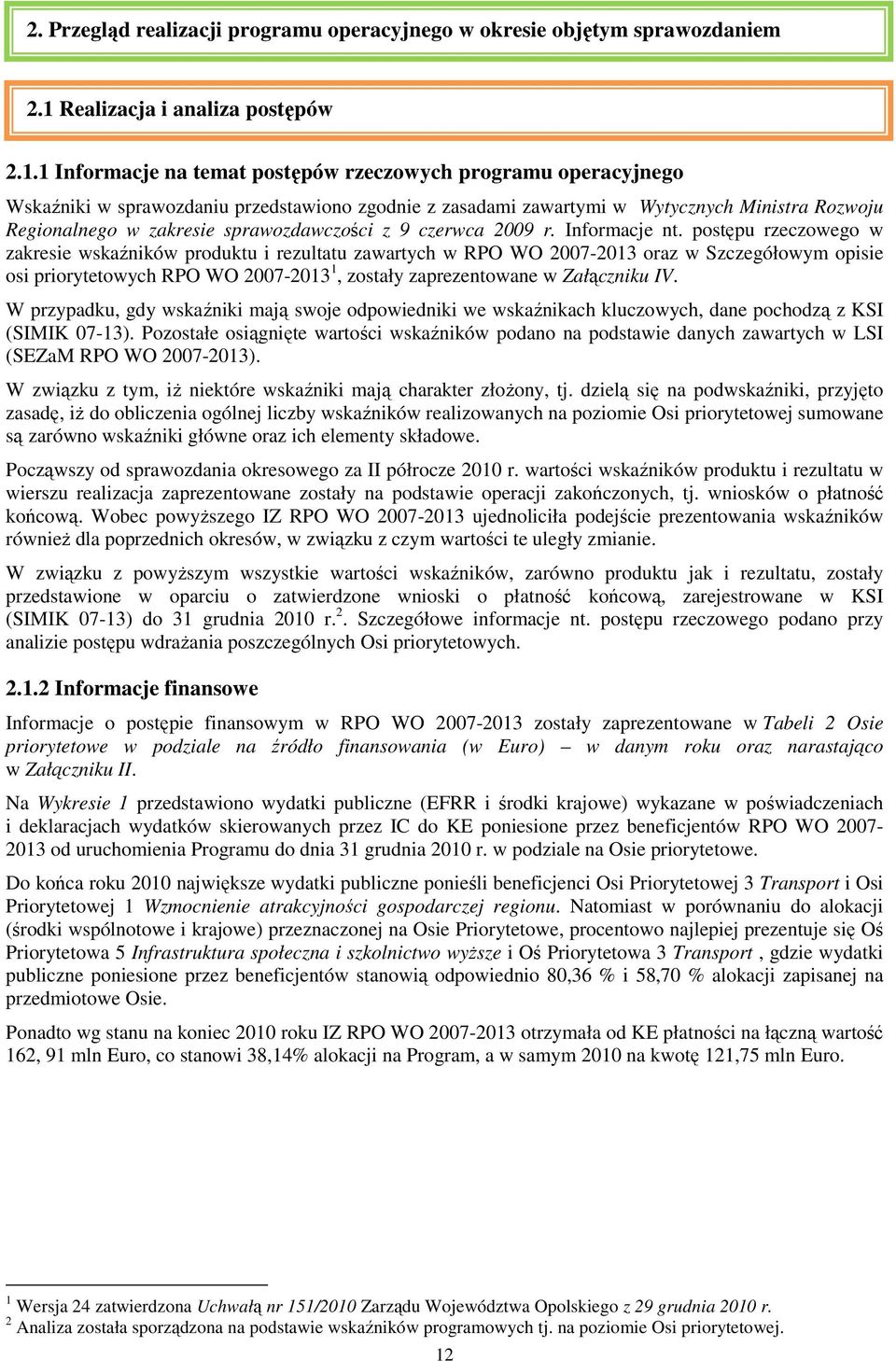 1 Informacje na temat postępów rzeczowych programu operacyjnego Wskaźniki w sprawozdaniu przedstawiono zgodnie z zasadami zawartymi w Wytycznych Ministra Rozwoju Regionalnego w zakresie