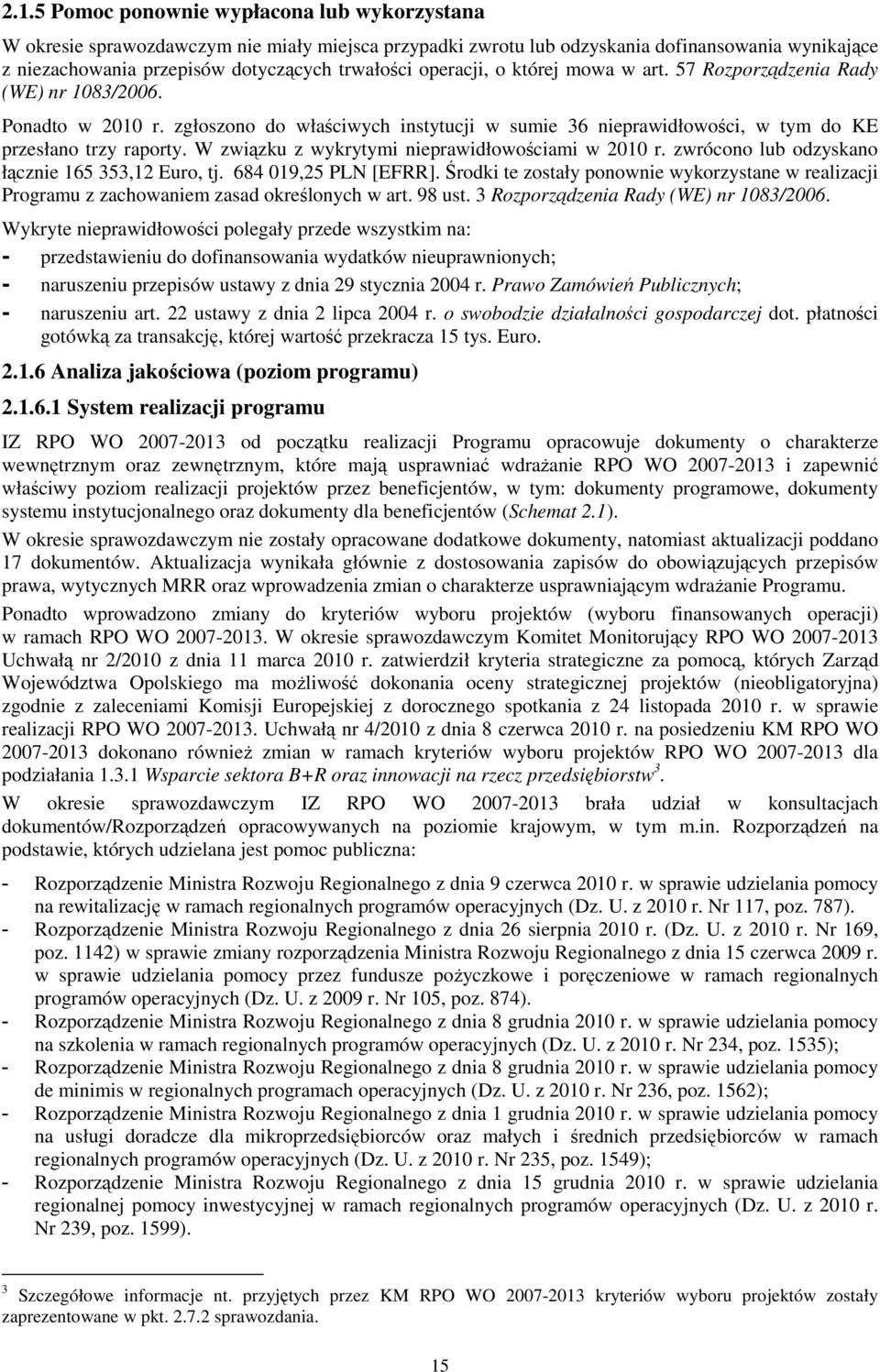 W związku z wykrytymi nieprawidłowościami w 2010 r. zwrócono lub odzyskano łącznie 165 353,12 Euro, tj. 684 019,25 PLN [EFRR].