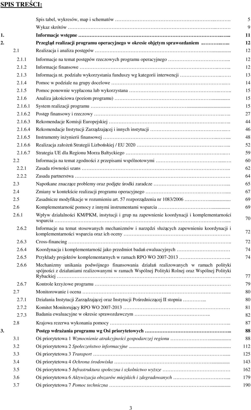 podziału wykorzystania funduszy wg kategorii interwencji.. 13 2.1.4 Pomoc w podziale na grupy docelowe.. 14 2.1.5 Pomoc ponownie wypłacona lub wykorzystana.... 15 2.1.6 Analiza jakościowa (poziom programu).