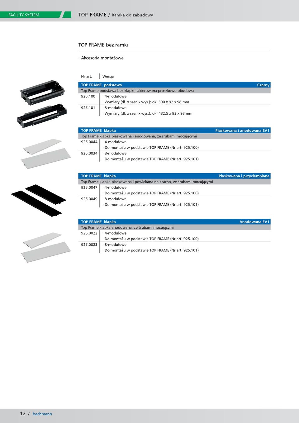 0044 4-modułowe Do montażu w podstawie TOP FRAME (Nr art. 925.100) 925.0034 8-modułowe Do montażu w podstawie TOP FRAME (Nr art. 925.101) Piaskowana i anodowana EV1 TOP FRAME klapka Top Frame klapka piaskowana i powlekana na czarno, ze śrubami mocującymi 925.