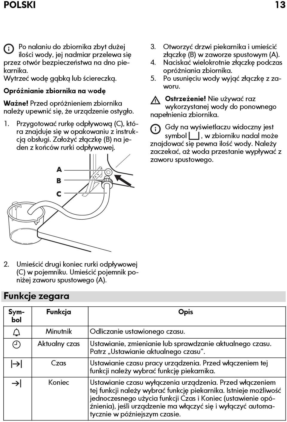 Założyć złączkę (B) na jeden z końców rurki odpływowej. A B C 2. Umieścić drugi koniec rurki odpływowej (C) w pojemniku. Umieścić pojemnik poniżej zaworu spustowego (A). Funkcje zegara 3.