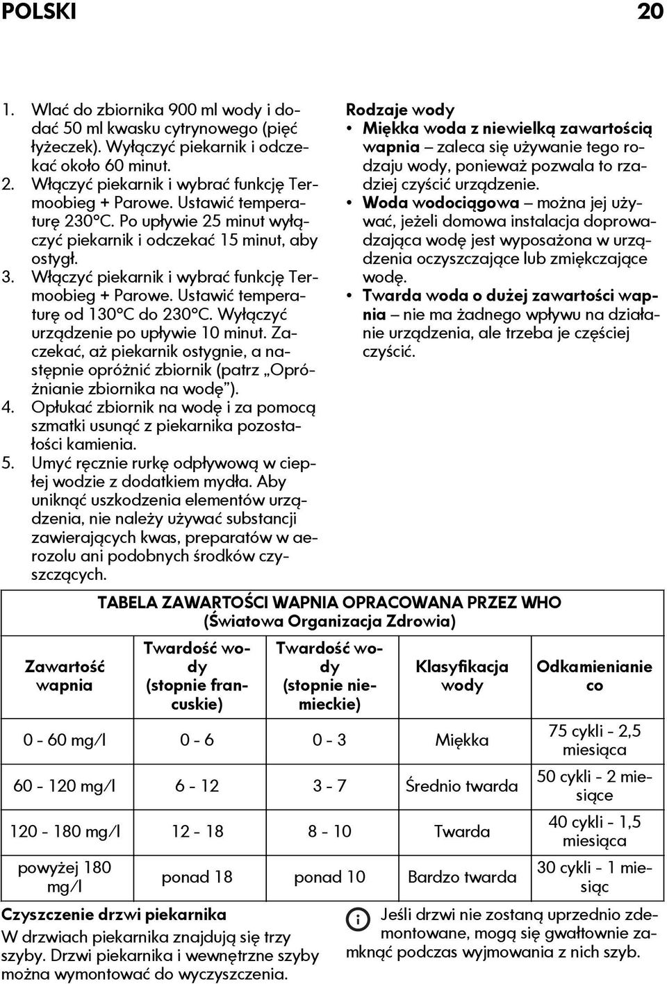 Wyłączyć urządzenie po upływie 10 minut. Zaczekać, aż piekarnik ostygnie, a następnie opróżnić zbiornik (patrz Opróżnianie zbiornika na wodę ). 4.