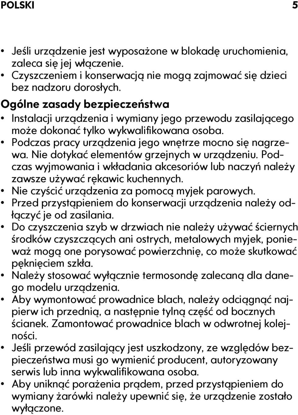 Nie dotykać elementów grzejnych w urządzeniu. Podczas wyjmowania i wkładania akcesoriów lub naczyń należy zawsze używać rękawic kuchennych. Nie czyścić urządzenia za pomocą myjek parowych.