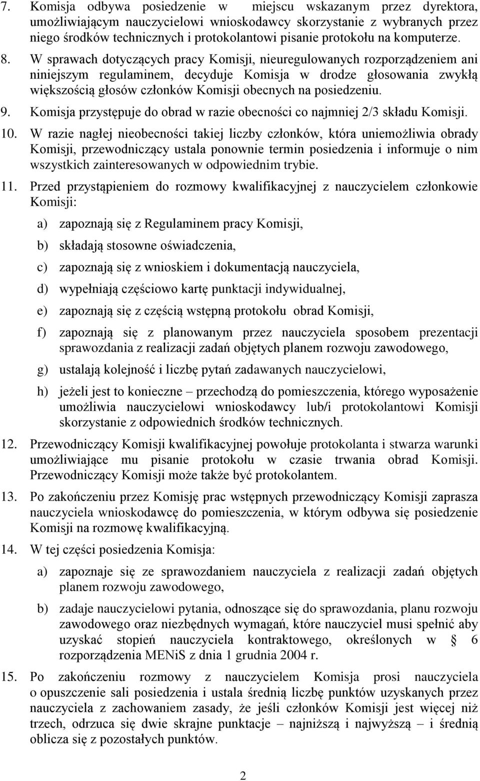 W sprawach dotyczących pracy Komisji, nieuregulowanych rozporządzeniem ani niniejszym regulaminem, decyduje Komisja w drodze głosowania zwykłą większością głosów członków Komisji obecnych na