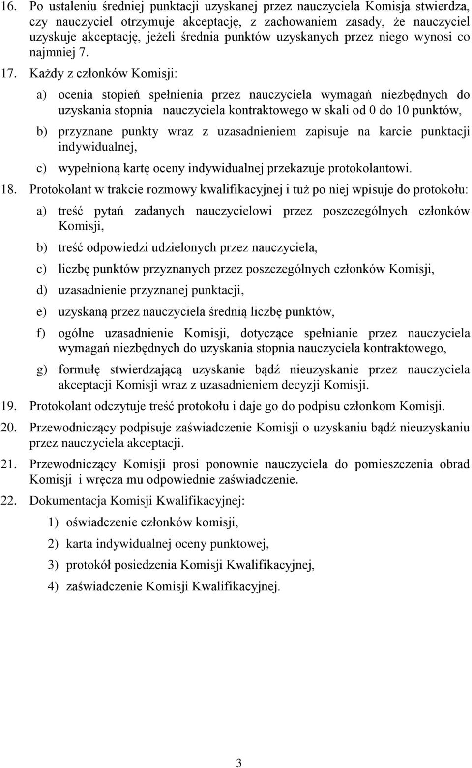 Każdy z członków Komisji: a) ocenia stopień spełnienia przez nauczyciela wymagań niezbędnych do uzyskania stopnia nauczyciela kontraktowego w skali od 0 do 10 punktów, b) przyznane punkty wraz z