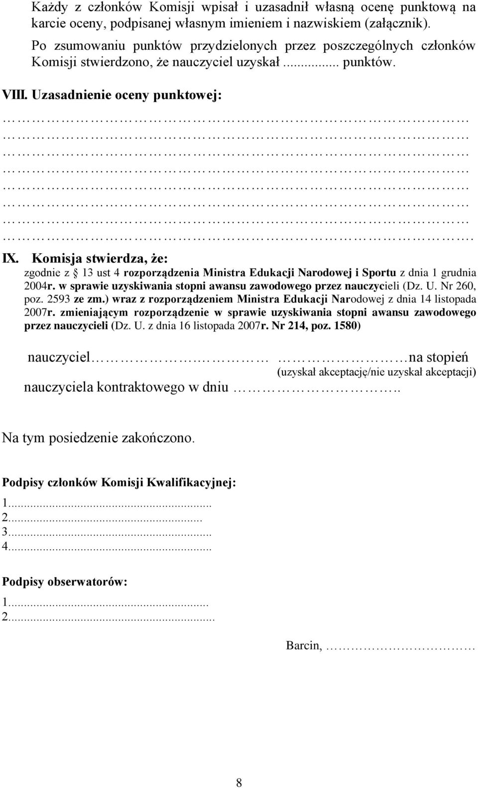 Komisja stwierdza, że: zgodnie z 13 ust 4 rozporządzenia Ministra Edukacji Narodowej i Sportu z dnia 1 grudnia 2004r. w sprawie uzyskiwania stopni awansu zawodowego przez nauczycieli (Dz. U.