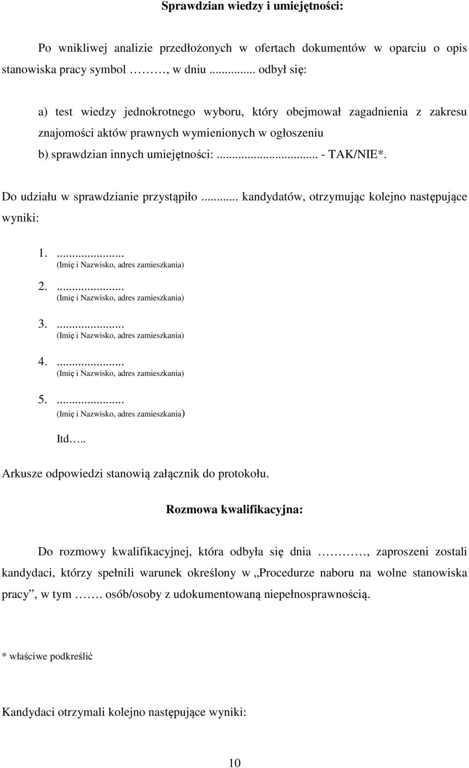 Do udziału w sprawdzianie przystąpiło... kandydatów, otrzymując kolejno następujące wyniki: 1.... 2.... 3.... 4.... 5.... Itd.. Arkusze odpowiedzi stanowią załącznik do protokołu.