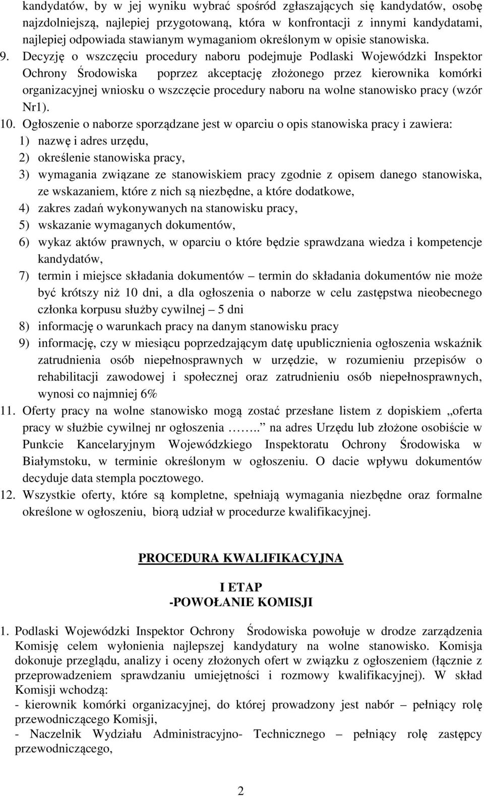 Decyzję o wszczęciu procedury naboru podejmuje Podlaski Wojewódzki Inspektor Ochrony Środowiska poprzez akceptację złożonego przez kierownika komórki organizacyjnej wniosku o wszczęcie procedury