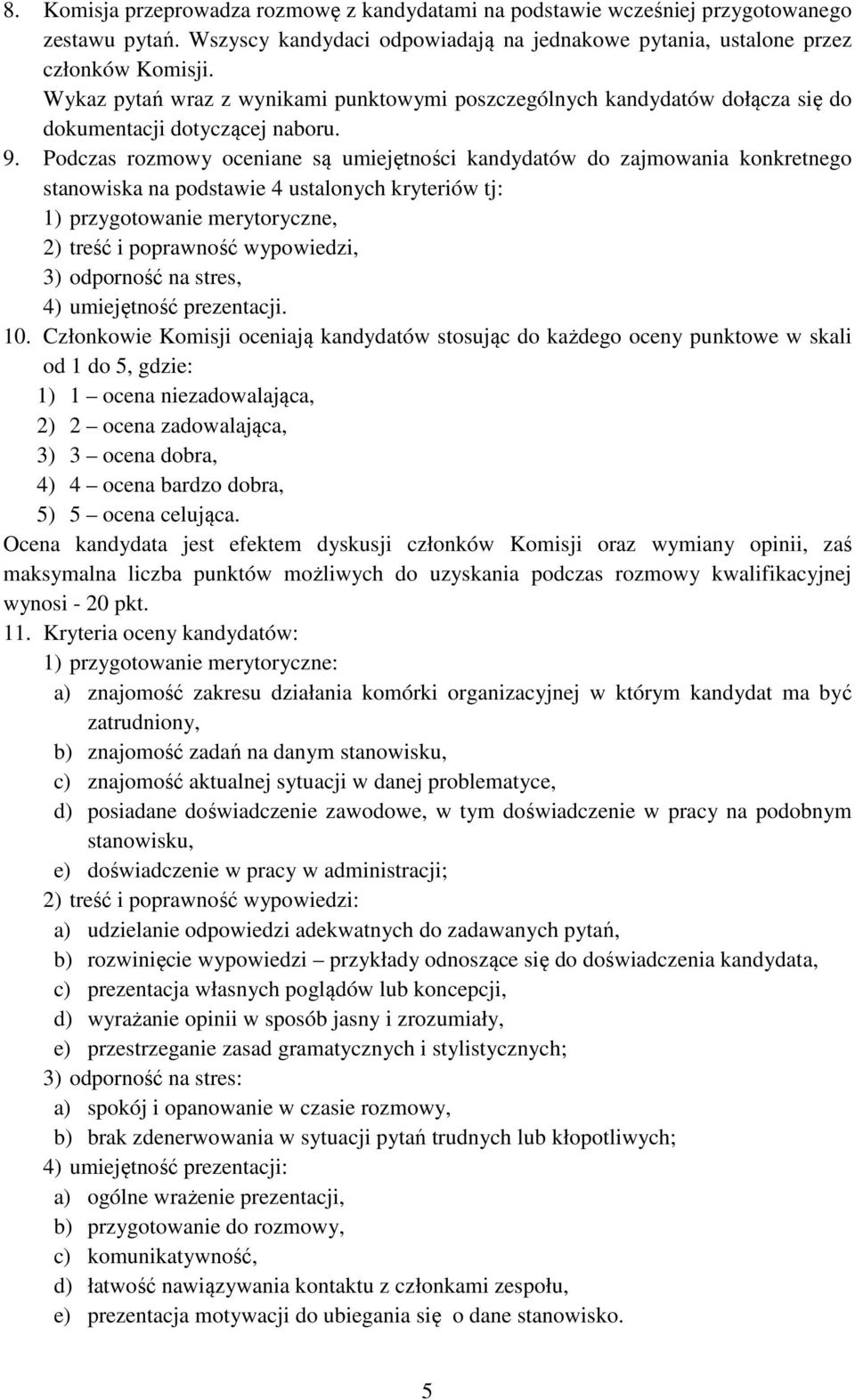 Podczas rozmowy oceniane są umiejętności kandydatów do zajmowania konkretnego stanowiska na podstawie 4 ustalonych kryteriów tj: 1) przygotowanie merytoryczne, 2) treść i poprawność wypowiedzi, 3)