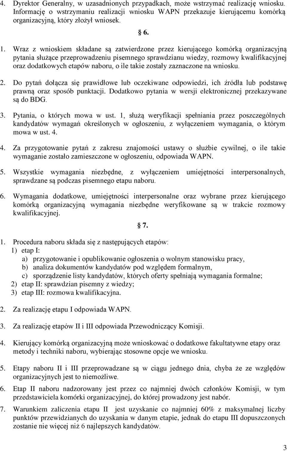 Wraz z wnioskiem składane są zatwierdzone przez kierującego komórką organizacyjną pytania służące przeprowadzeniu pisemnego sprawdzianu wiedzy, rozmowy kwalifikacyjnej oraz dodatkowych etapów naboru,