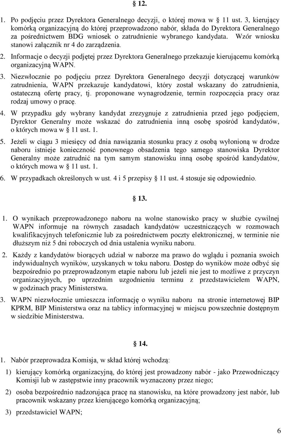 Wzór wniosku stanowi załącznik nr 4 do zarządzenia. 2. Informacje o decyzji podjętej przez Dyrektora Generalnego przekazuje kierującemu komórką organizacyjną WAPN. 3.