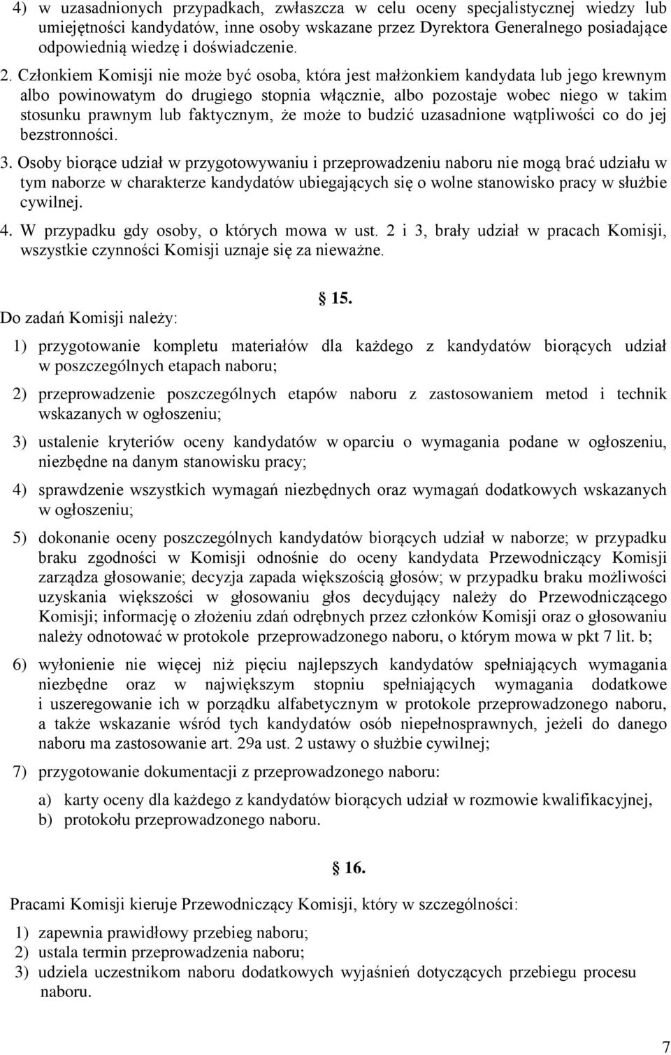 Członkiem Komisji nie może być osoba, która jest małżonkiem kandydata lub jego krewnym albo powinowatym do drugiego stopnia włącznie, albo pozostaje wobec niego w takim stosunku prawnym lub