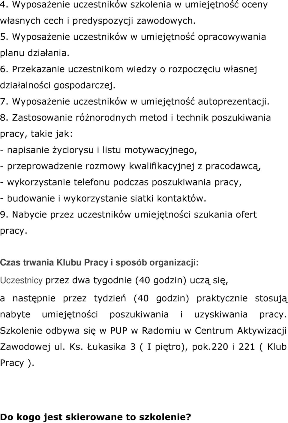 Zastosowanie różnorodnych metod i technik poszukiwania pracy, takie jak: - napisanie życiorysu i listu motywacyjnego, - przeprowadzenie rozmowy kwalifikacyjnej z pracodawcą, - wykorzystanie telefonu