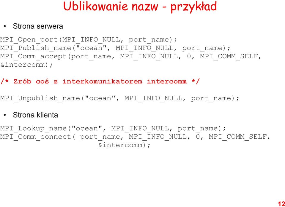 interkomunikatorem intercomm */ MPI_Unpublish_name("ocean", MPI_INFO_NULL, port_name); Strona klienta