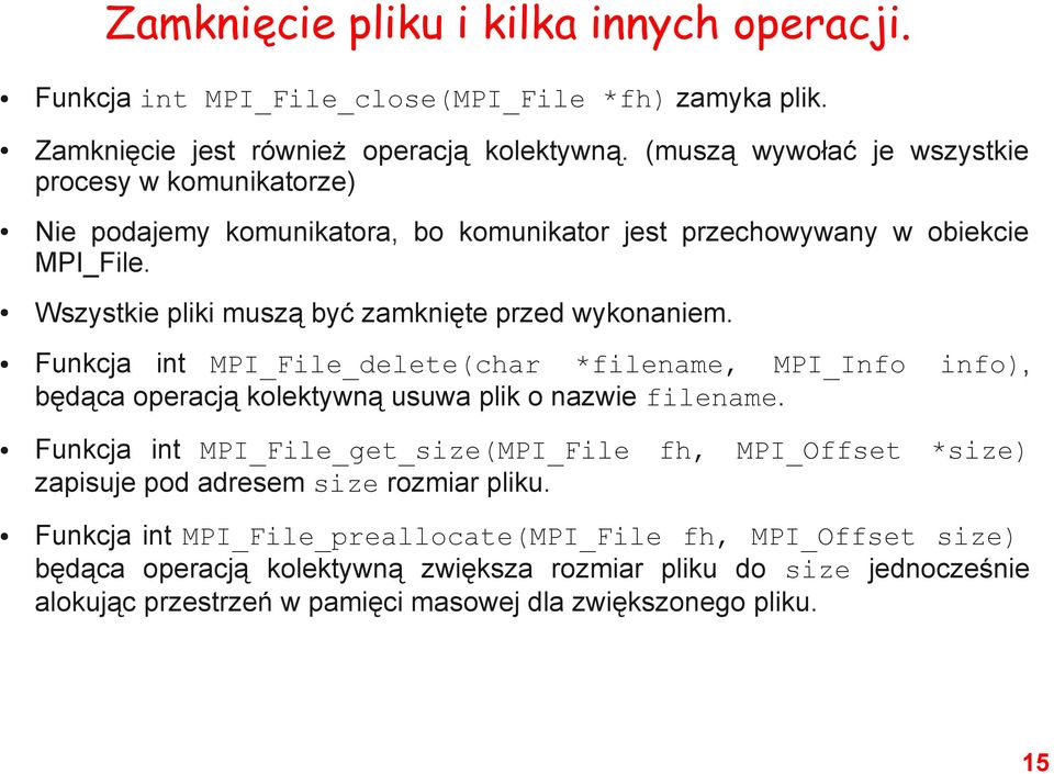 Wszystkie pliki muszą być zamknięte przed wykonaniem. Funkcja int MPI_File_delete(char *filename, MPI_Info info), będąca operacją kolektywną usuwa plik o nazwie filename.