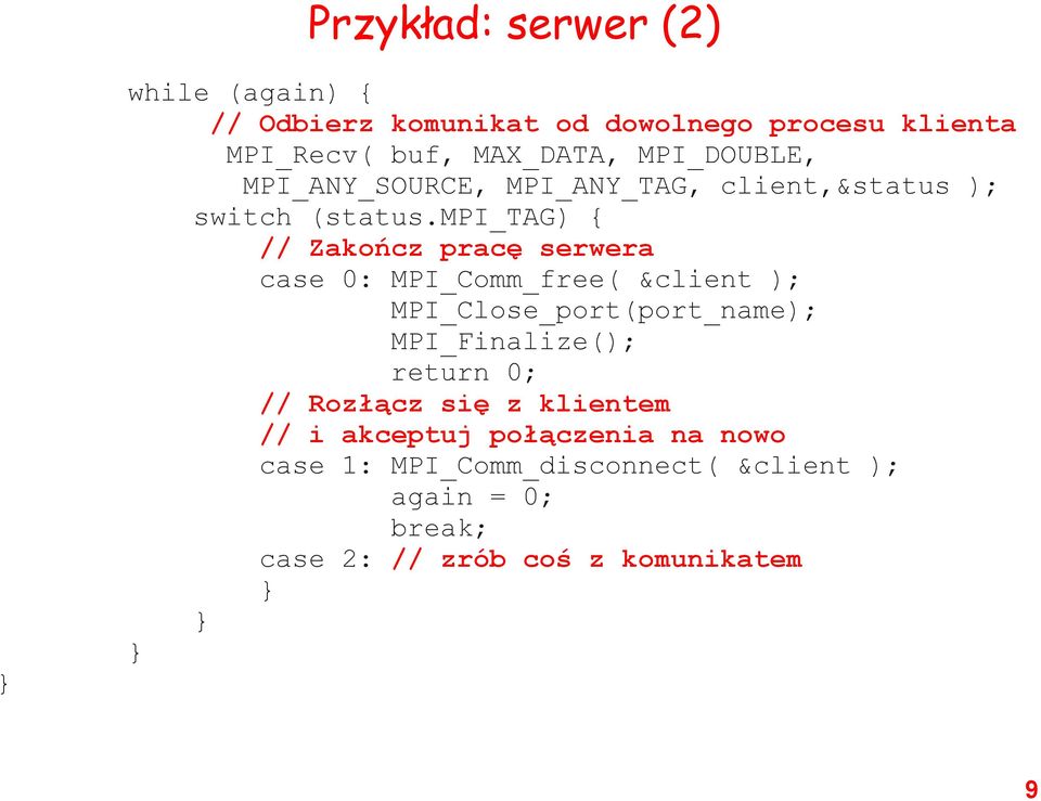 mpi_tag) { // Zakończ pracę serwera case 0: MPI_Comm_free( &client ); MPI_Close_port(port_name); MPI_Finalize();