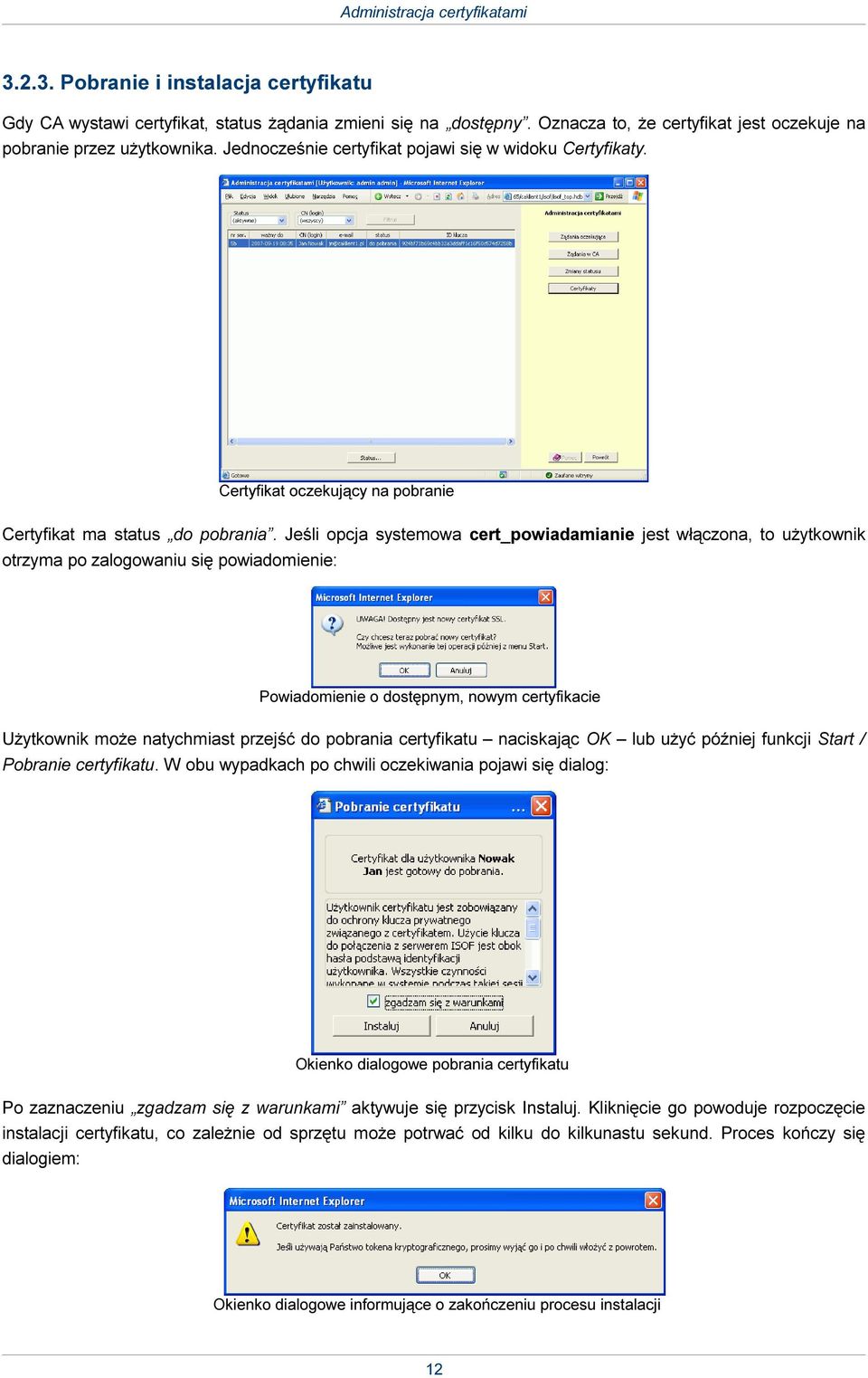 Jeśli opcja systemowa cert_powiadamianie jest włączona, to użytkownik otrzyma po zalogowaniu się powiadomienie: Powiadomienie o dostępnym, nowym certyfikacie Użytkownik może natychmiast przejść do