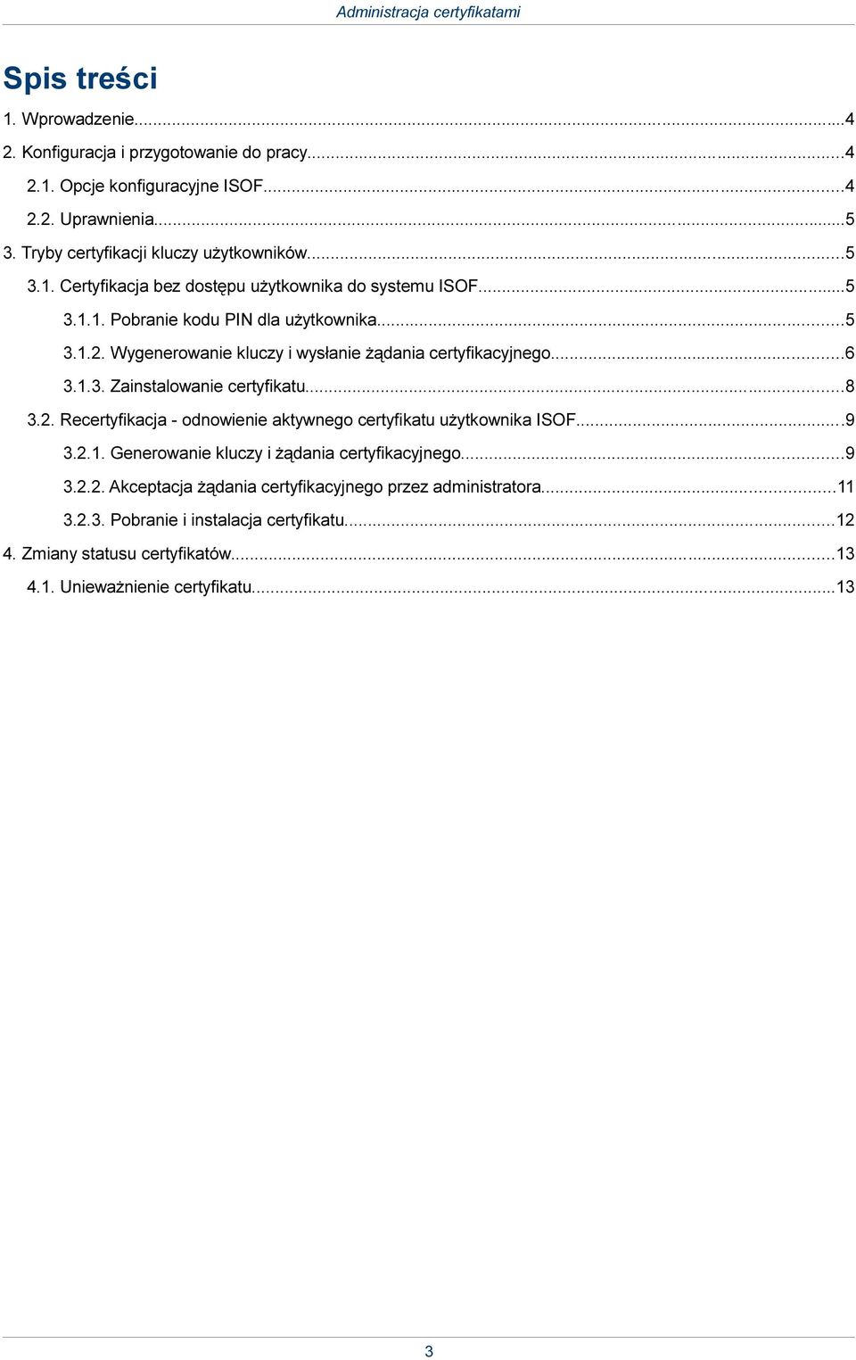 ..9 3.2.1. Generowanie kluczy i żądania certyfikacyjnego...9 3.2.2. Akceptacja żądania certyfikacyjnego przez administratora...11 3.2.3. Pobranie i instalacja certyfikatu...12 4.