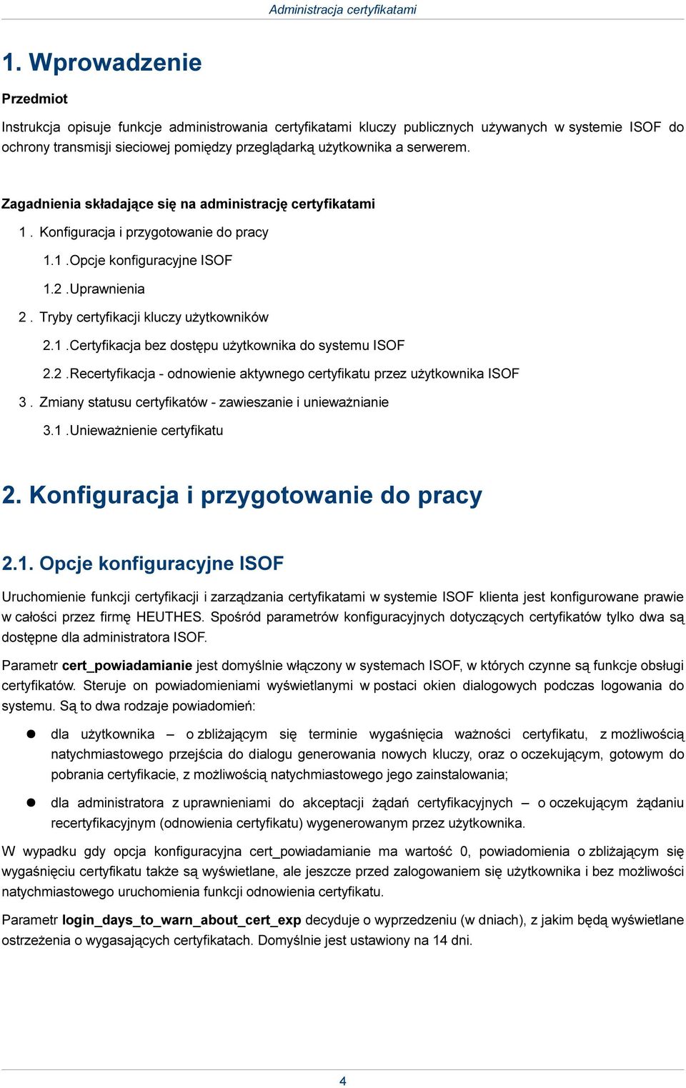 1.Certyfikacja bez dostępu użytkownika do systemu ISOF 2.2.Recertyfikacja - odnowienie aktywnego certyfikatu przez użytkownika ISOF 3. Zmiany statusu certyfikatów - zawieszanie i unieważnianie 3.1.Unieważnienie certyfikatu 2.