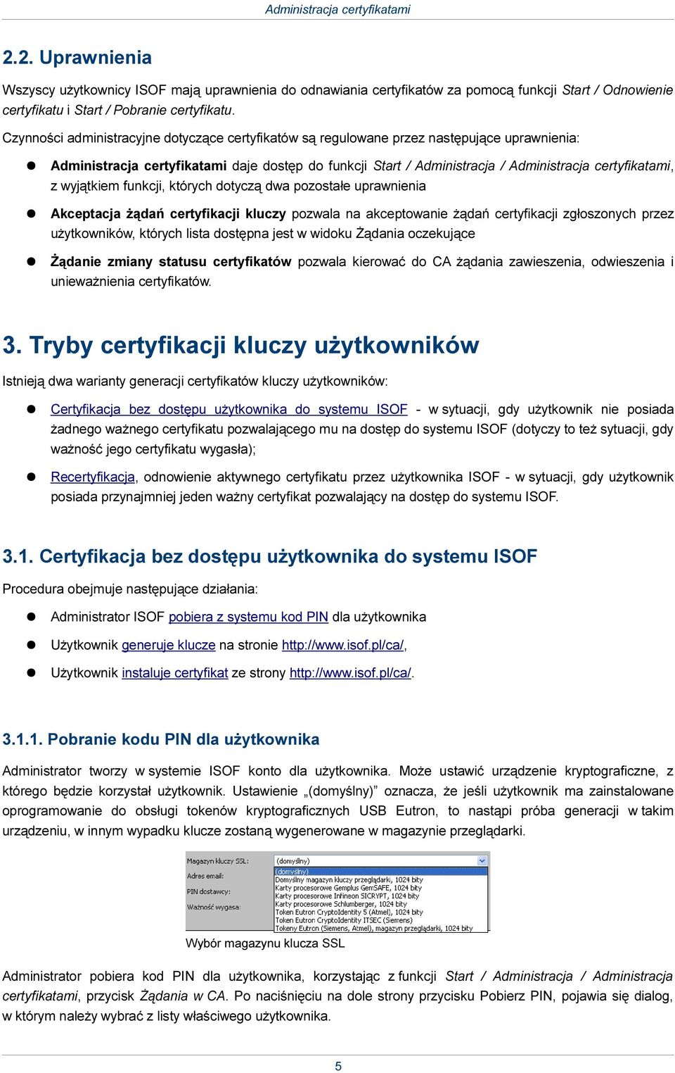 wyjątkiem funkcji, których dotyczą dwa pozostałe uprawnienia Akceptacja żądań certyfikacji kluczy pozwala na akceptowanie żądań certyfikacji zgłoszonych przez użytkowników, których lista dostępna