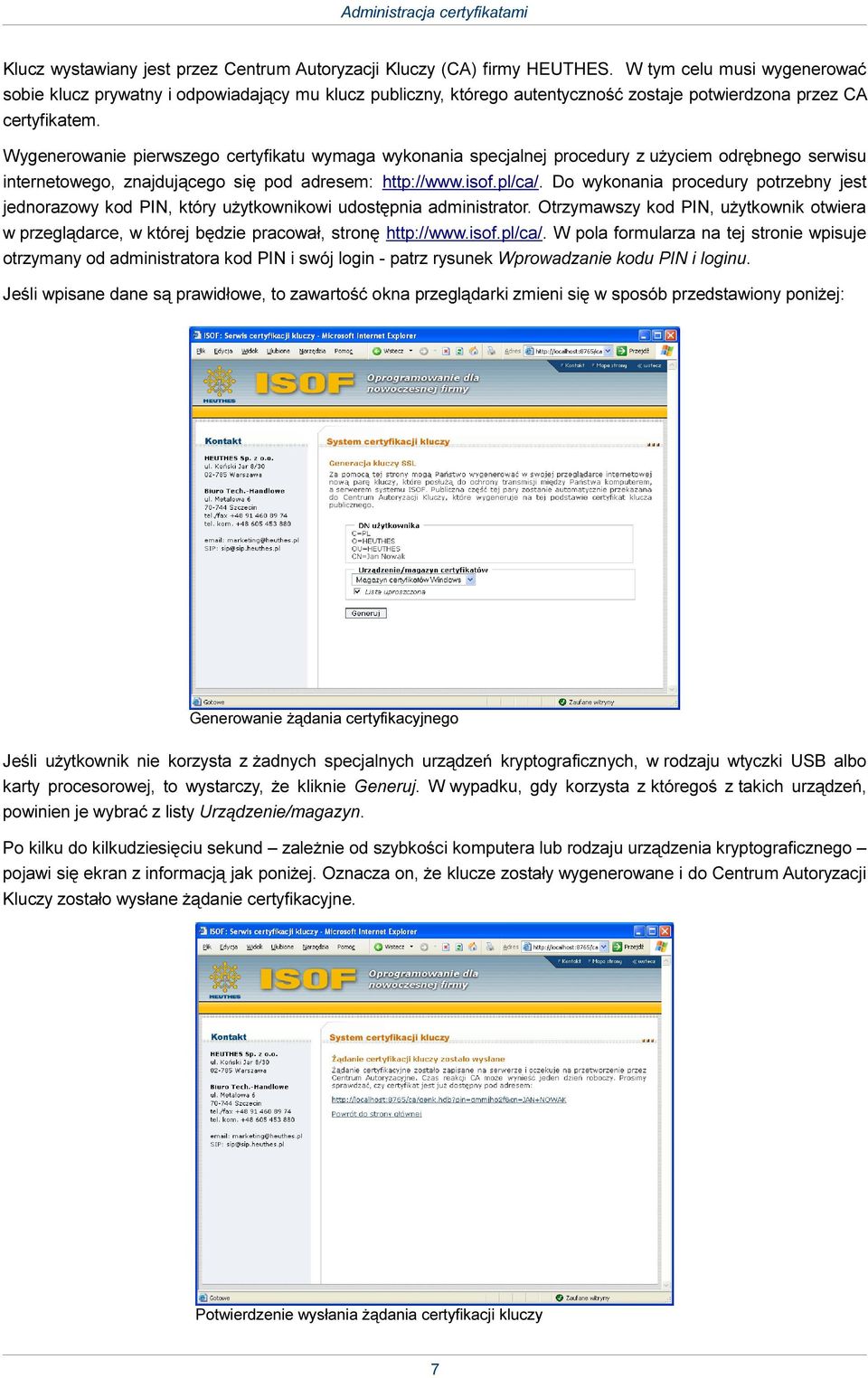 Wygenerowanie pierwszego certyfikatu wymaga wykonania specjalnej procedury z użyciem odrębnego serwisu internetowego, znajdującego się pod adresem: http://www.isof.pl/ca/.