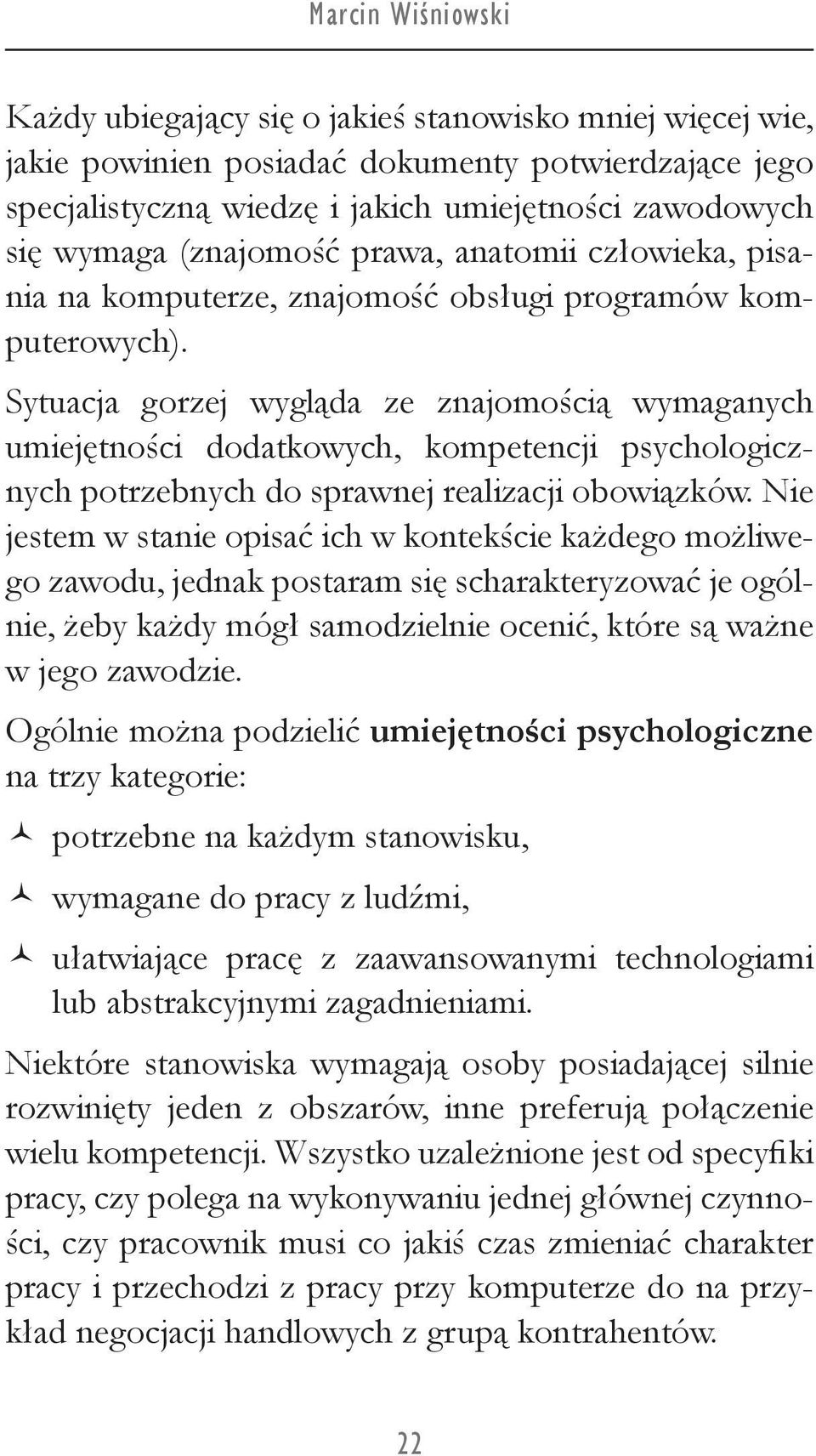 Sytuacja gorzej wygląda ze znajomością wymaganych umiejętności dodatkowych, kompetencji psychologicznych potrzebnych do sprawnej realizacji obowiązków.