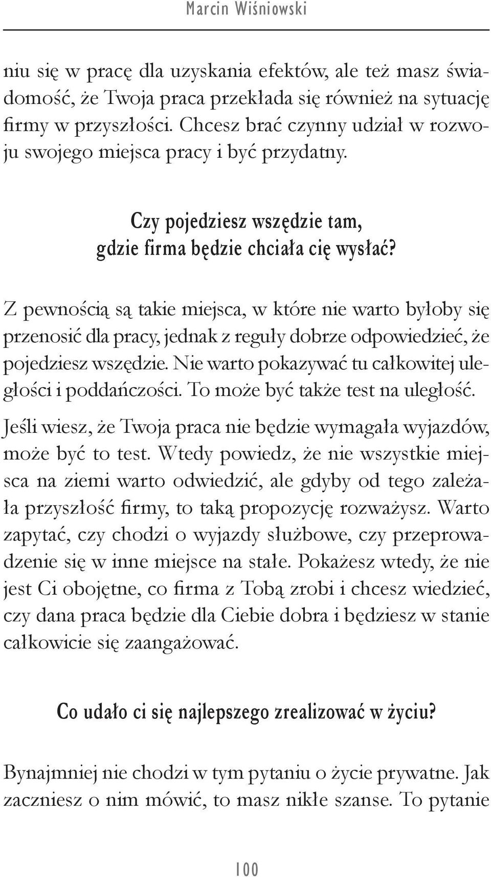 Z pewnością są takie miejsca, w które nie warto byłoby się przenosić dla pracy, jednak z reguły dobrze odpowiedzieć, że pojedziesz wszędzie. Nie warto pokazywać tu całkowitej uległości i poddańczości.