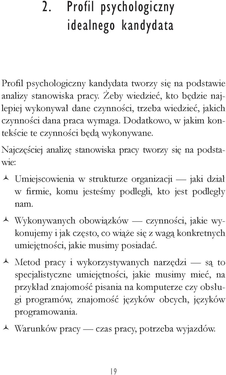 Najczęściej analizę stanowiska pracy tworzy się na podstawie: ÇÇ Umiejscowienia w strukturze organizacji jaki dział w firmie, komu jesteśmy podlegli, kto jest podległy nam.