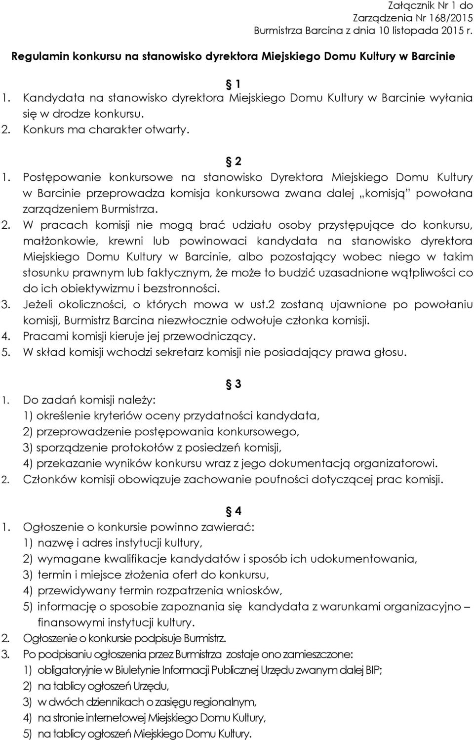 Konkurs ma charakter otwarty. 2 Postępowanie konkursowe na stanowisko Dyrektora Miejskiego Domu Kultury w Barcinie przeprowadza komisja konkursowa zwana dalej komisją powołana zarządzeniem Burmistrza.