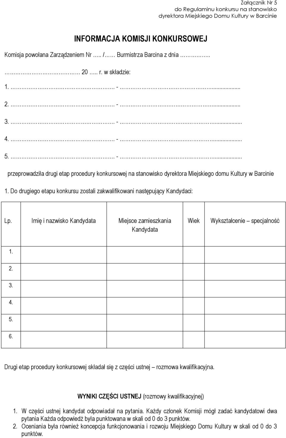 Imię i nazwisko Kandydata Miejsce zamieszkania Kandydata Wiek Wykształcenie specjalność 2. 3. 4. 5. 6. Drugi etap procedury konkursowej składał się z części ustnej rozmowa kwalifikacyjna.